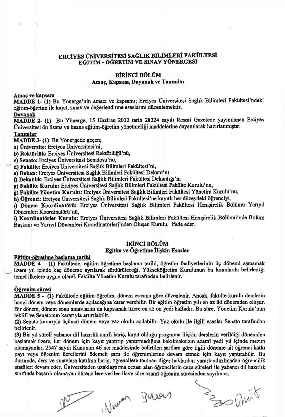 Dayanak MADDE 2- (1) Bu Yönerge, 15 Haziran 2012 tarih 28324 sayılı Resmi Gazetede yayımlanan Erciyes Üniversitesi ön lisans ve lisans eğitim-öğretim yönetmeliği maddelerine dayanılarak