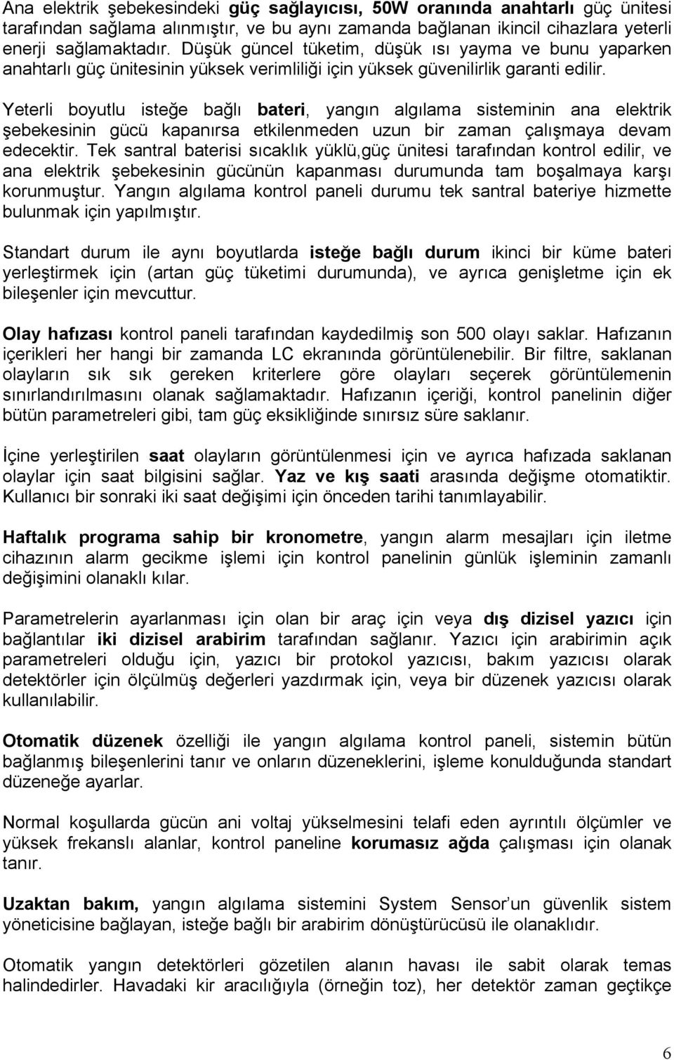 Yeterli boyutlu isteğe bağlı bateri, yangın algılama sisteminin ana elektrik şebekesinin gücü kapanırsa etkilenmeden uzun bir zaman çalışmaya devam edecektir.