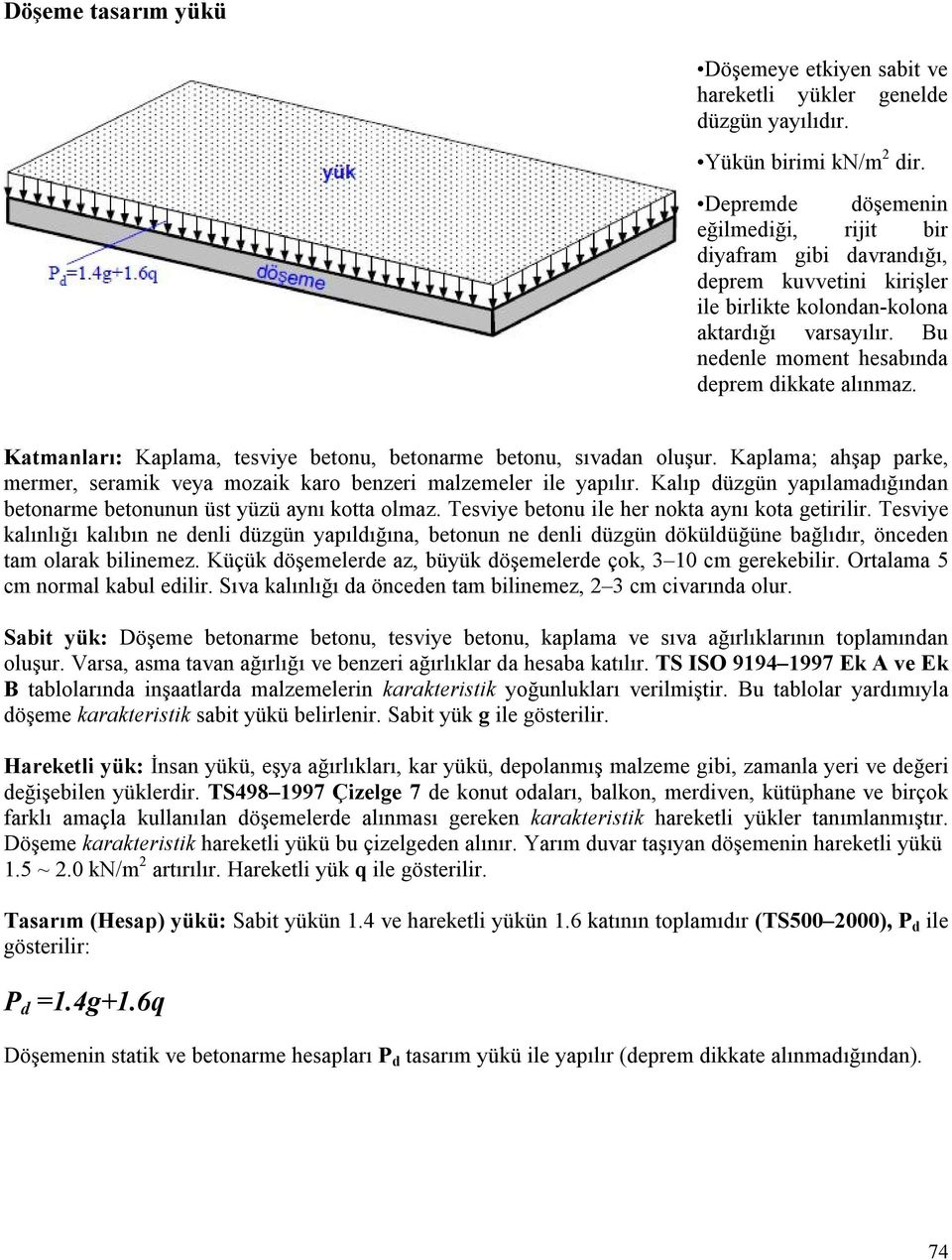 Katmanları: Kaplama, tesviye betonu, betonarme betonu, sıvadan oluşur. Kaplama; ahşap parke, mermer, seramik veya mozaik karo benzeri malzemeler ile yapılır.