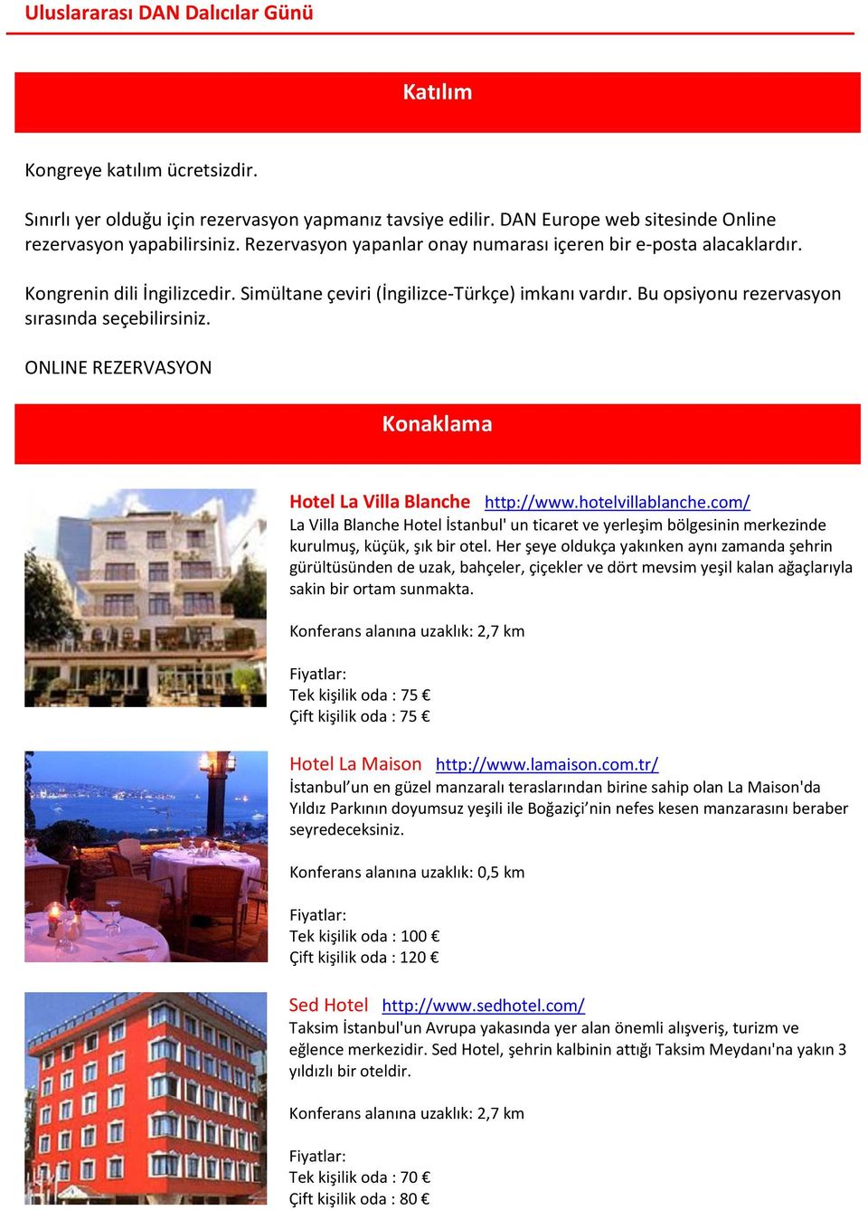 ONLINE REZERVASYON Konaklama Hotel La Villa Blanche http://www.hotelvillablanche.com/ La Villa Blanche Hotel İstanbul' un ticaret ve yerleşim bölgesinin merkezinde kurulmuş, küçük, şık bir otel.