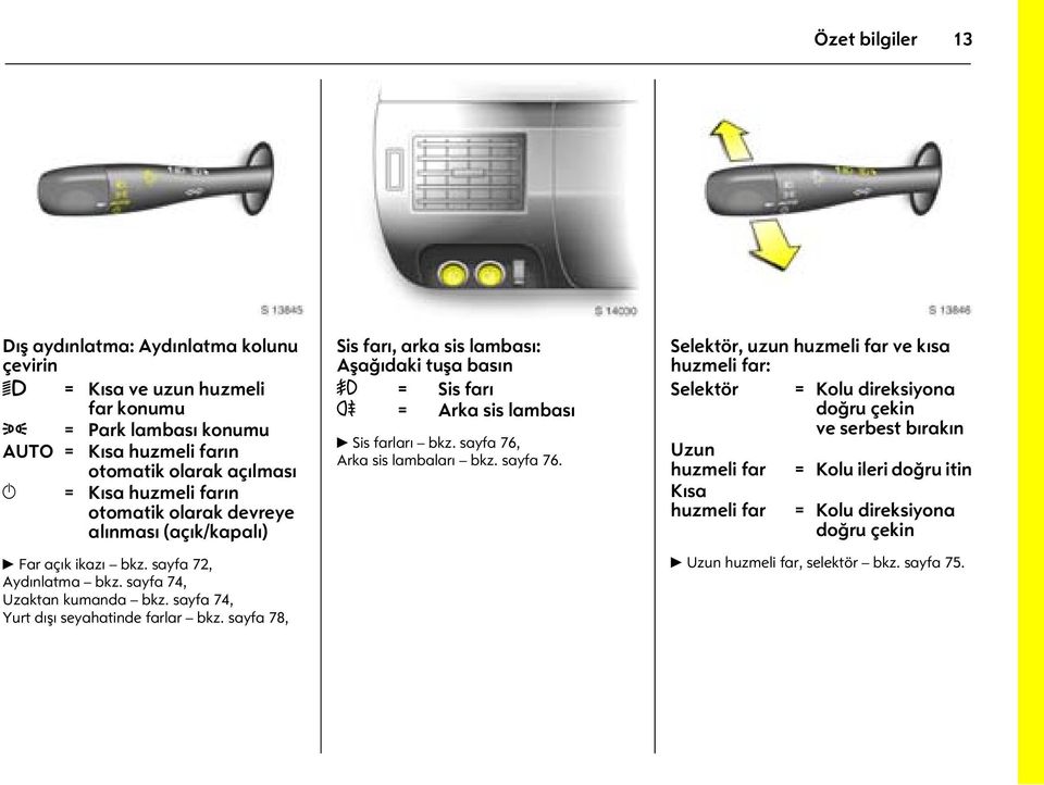 sayfa 78, Sis farı, arka sis lambası: Aşağıdaki tuşa basın > = Sis farı r = Arka sis lambası 6 Sis farları bkz. sayfa 76,