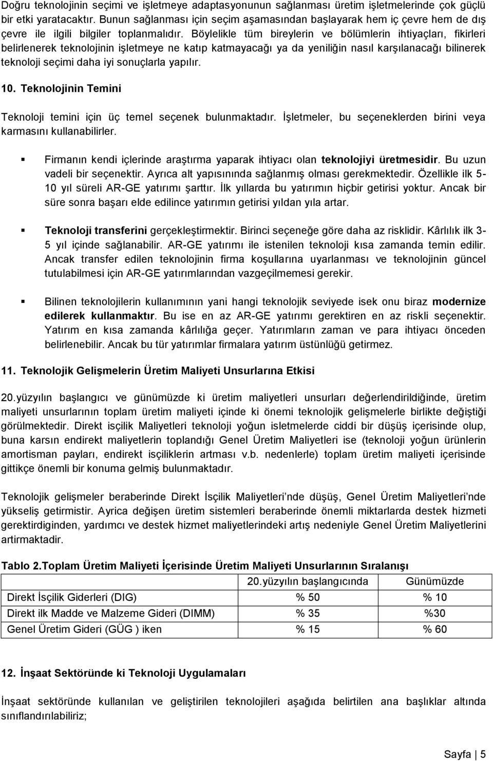 Böylelikle tüm bireylerin ve bölümlerin ihtiyaçları, fikirleri belirlenerek teknolojinin işletmeye ne katıp katmayacağı ya da yeniliğin nasıl karşılanacağı bilinerek teknoloji seçimi daha iyi