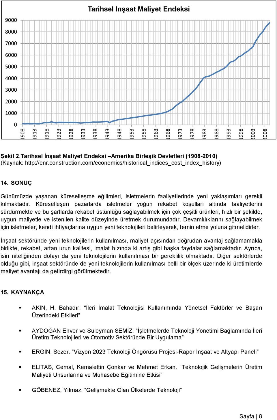 SONUÇ Günümüzde yaşanan küreselleşme eğilimleri, isletmelerin faaliyetlerinde yeni yaklaşımları gerekli kılmaktadır.