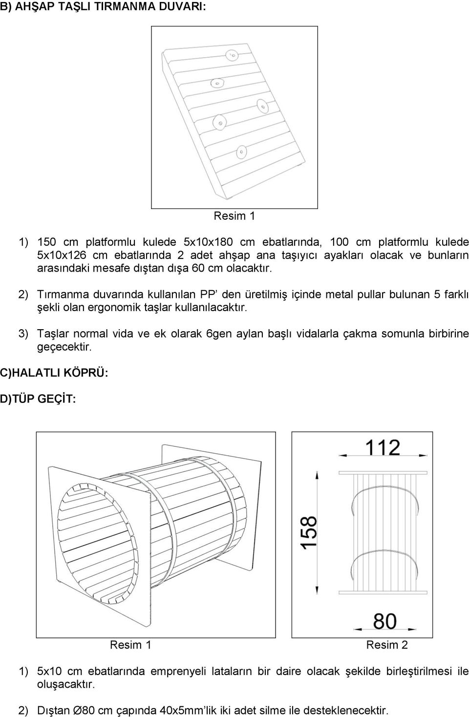 2) Tırmanma duvarında kullanılan PP den üretilmiş içinde metal pullar bulunan 5 farklı şekli olan ergonomik taşlar kullanılacaktır.