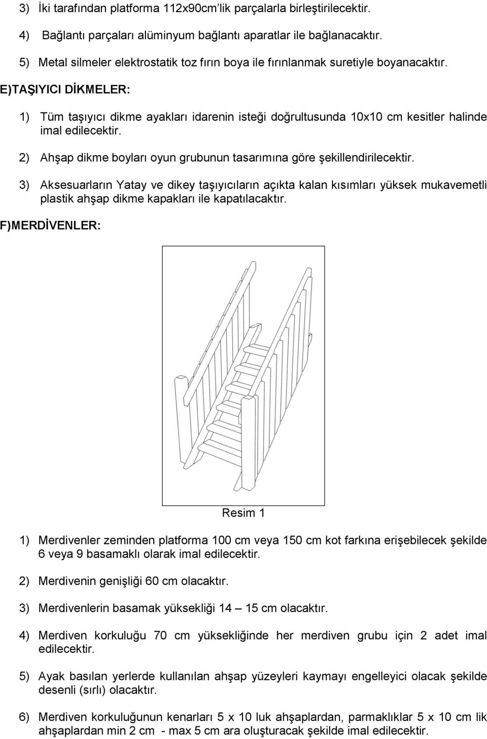 E)TAŞIYICI DİKMELER: 1) Tüm taşıyıcı dikme ayakları idarenin isteği doğrultusunda 10x10 cm kesitler halinde imal edilecektir. 2) Ahşap dikme boyları oyun grubunun tasarımına göre şekillendirilecektir.