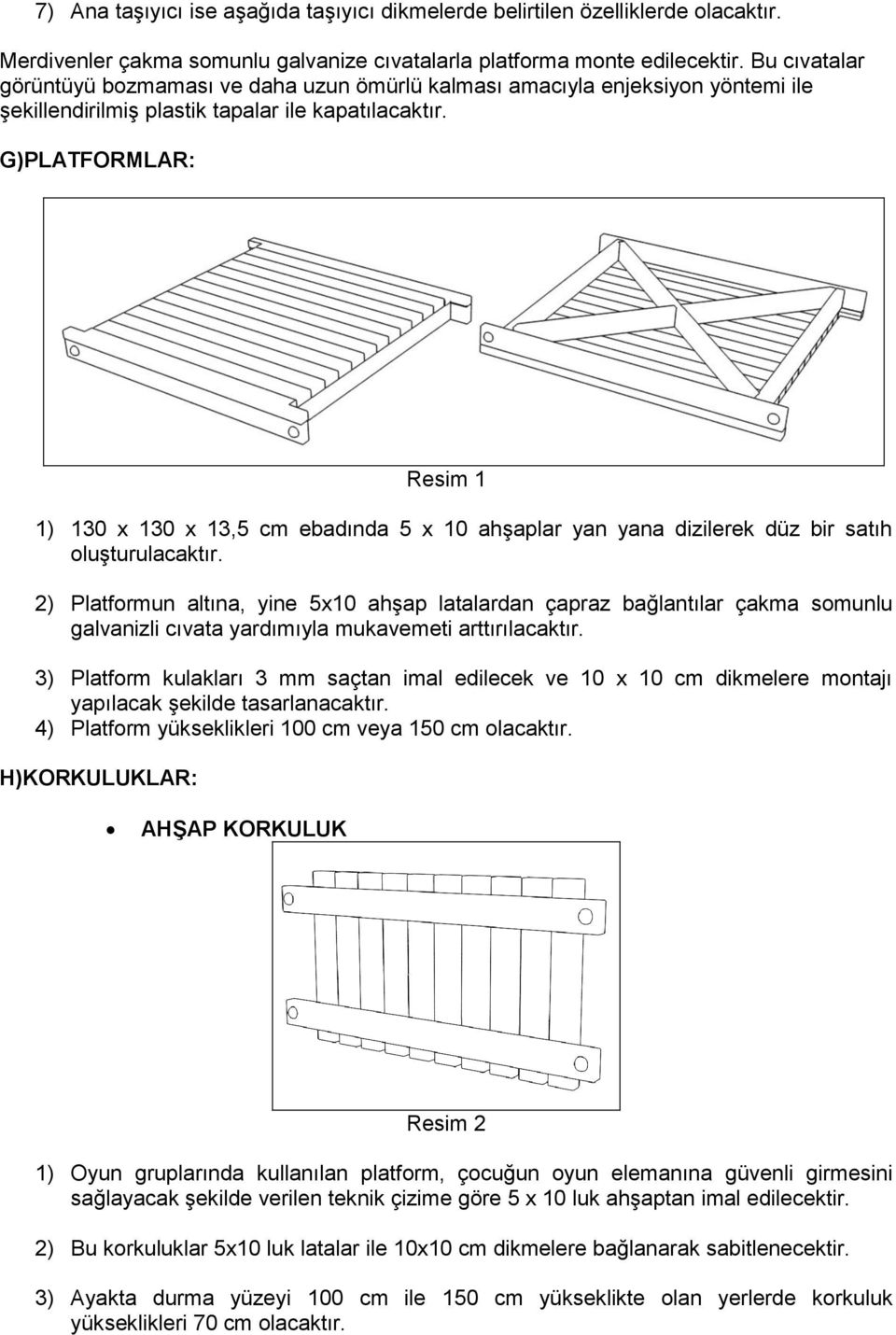 G)PLATFORMLAR: 1) 130 x 130 x 13,5 cm ebadında 5 x 10 ahşaplar yan yana dizilerek düz bir satıh oluşturulacaktır.