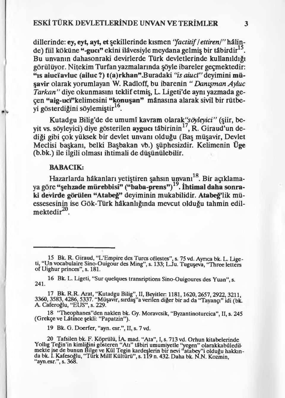 buradaki is arnci deyimini müşavir olarak yorumlayan W. Radloff, bu ibarenin Danışman Ayluc Tarkan diye okunmasını teklif etmiş, L.