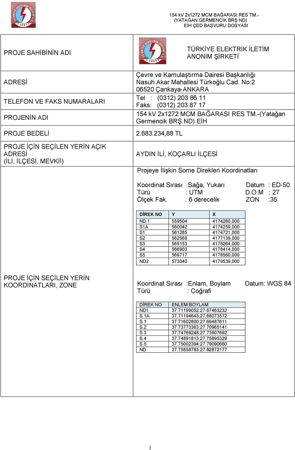 234,88 TL PROJE İÇİN SEÇİLEN YERİN AÇIK ADRESİ (İLİ, İLÇESİ, MEVKİİ) AYDIN İLİ, KOÇARLI İLÇESİ Projeye İlişkin Some Direkleri Koordinatları Koordinat Sırası :Sağa, Yukarı Türü : UTM Ölçek Fak.