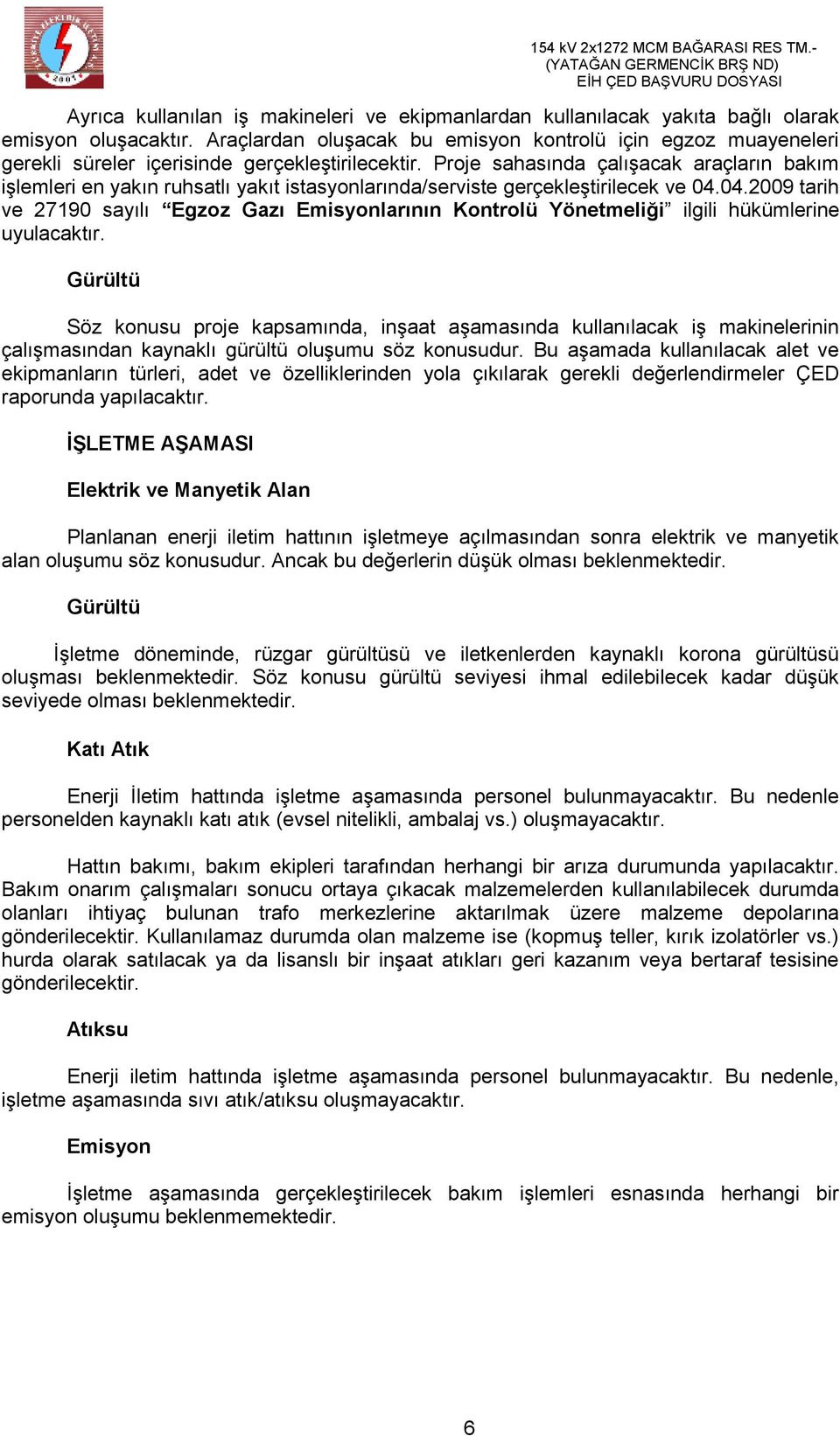 Proje sahasında çalışacak araçların bakım işlemleri en yakın ruhsatlı yakıt istasyonlarında/serviste gerçekleştirilecek ve 04.