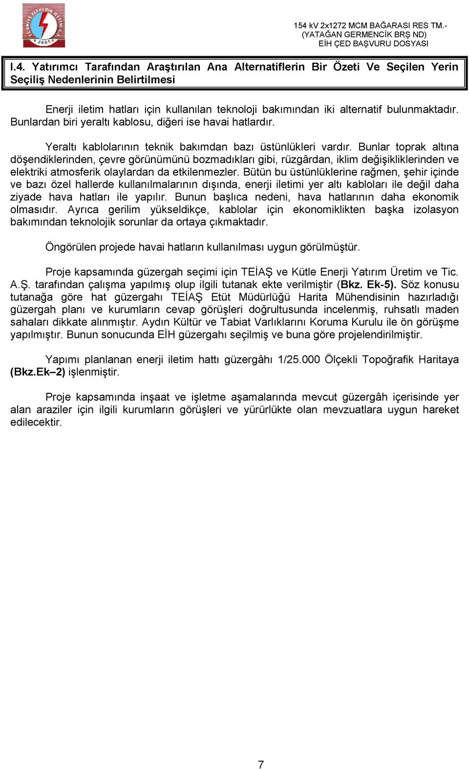 Bunlar toprak altına döşendiklerinden, çevre görünümünü bozmadıkları gibi, rüzgârdan, iklim değişikliklerinden ve elektriki atmosferik olaylardan da etkilenmezler.