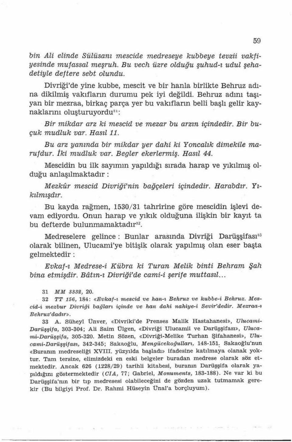 Behruz adını taşıyan bir mezraa, birkaç parça yer bu vakıfların belli başlı gelir kaynaklarını oluşturuyordu 'ıı : Bir mikdar arz ki mescid ve mezar bu arzın içindedir. Bir buçuk mudluk var. Hasıl11.