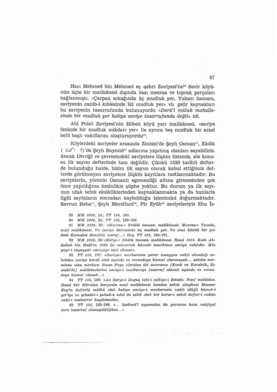 geiir kaynakları bu zaviyenin tasarrufun-da bulunuyordu <~Darü'l müluk mahallesinde bir mudluk yer haliya zaviye tasarrufunda değil» idi: Ahi Polat Zaviyesi'nin Höbek köyü yarı malikanesi, «zaviye