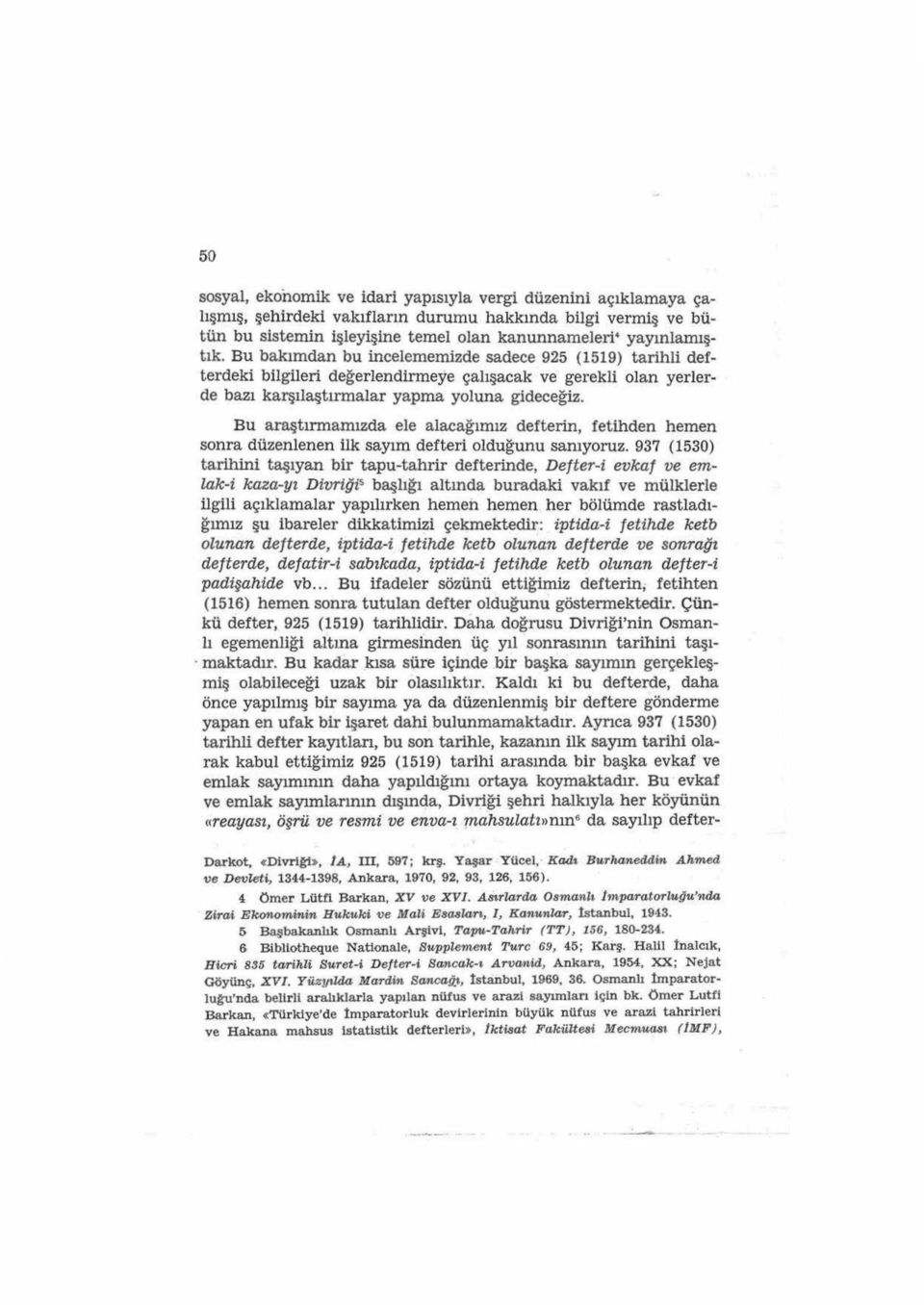 Bu araştırmamızda ele alacağımız defterin, fetihden hemen sonra düzenlenen ilk sayım defteri olduğunu sanıyoruz.