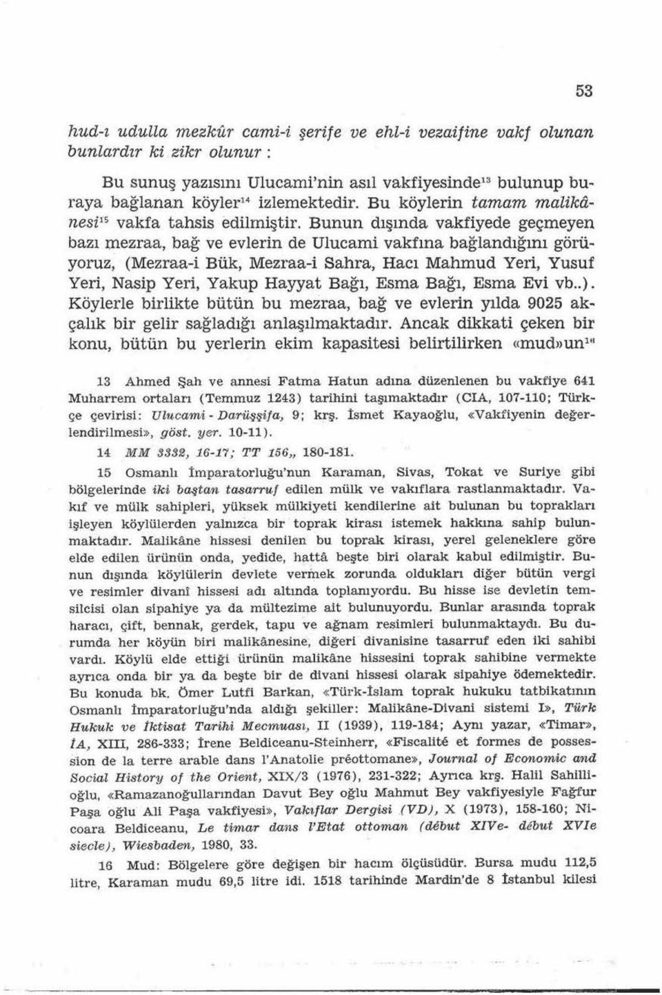 Bunun dışında vaktiyede geçmeyen bazı mezraa, bağ ve evlerin de Ulucami vakfına bağlandığını görü~ yoruz, (Mezraa-i Bük, Mezraa-i Sahra, Hacı Mahmud Yeri, Yusuf Yeri, Nasip Yeri, Yakup Hayyat Bağı,