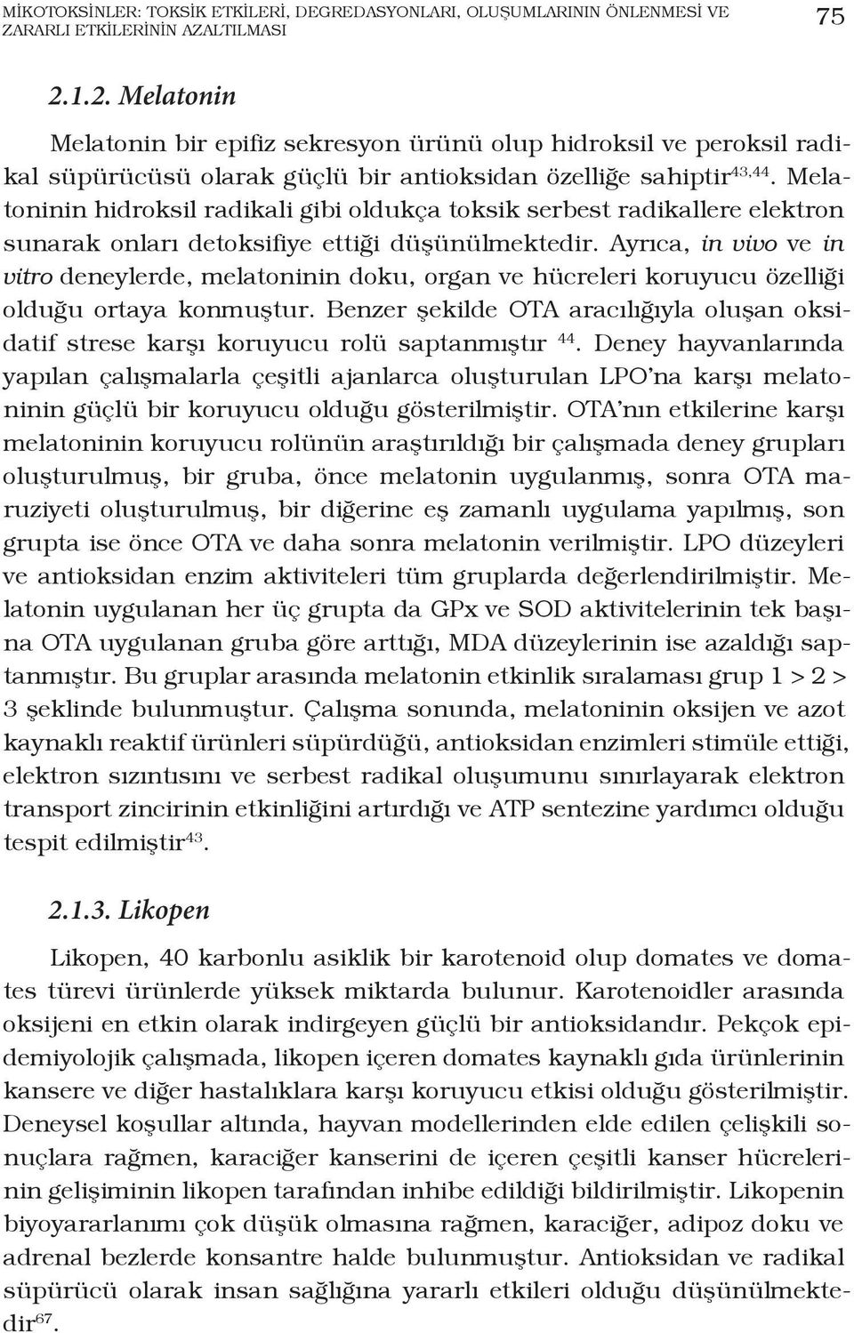 Melatoninin hidroksil radikali gibi oldukça toksik serbest radikallere elektron sunarak onları detoksifiye ettiği düşünülmektedir.