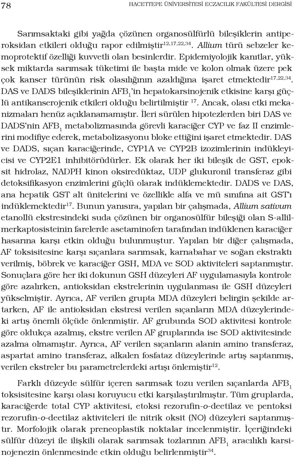 Epidemiyolojik kanıtlar, yüksek miktarda sarımsak tüketimi ile başta mide ve kolon olmak üzere pek çok kanser türünün risk olasılığının azaldığına işaret etmektedir 17,22,34.