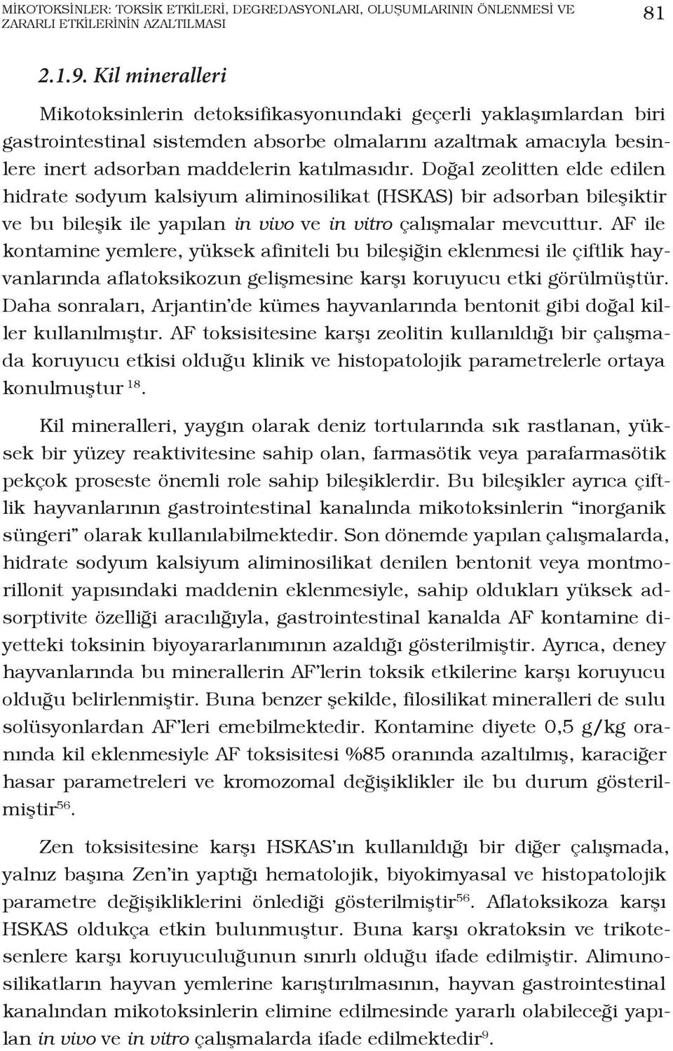 Doğal zeolitten elde edilen hidrate sodyum kalsiyum aliminosilikat (HSKAS) bir adsorban bileşiktir ve bu bileşik ile yapılan in vivo ve in vitro çalışmalar mevcuttur.