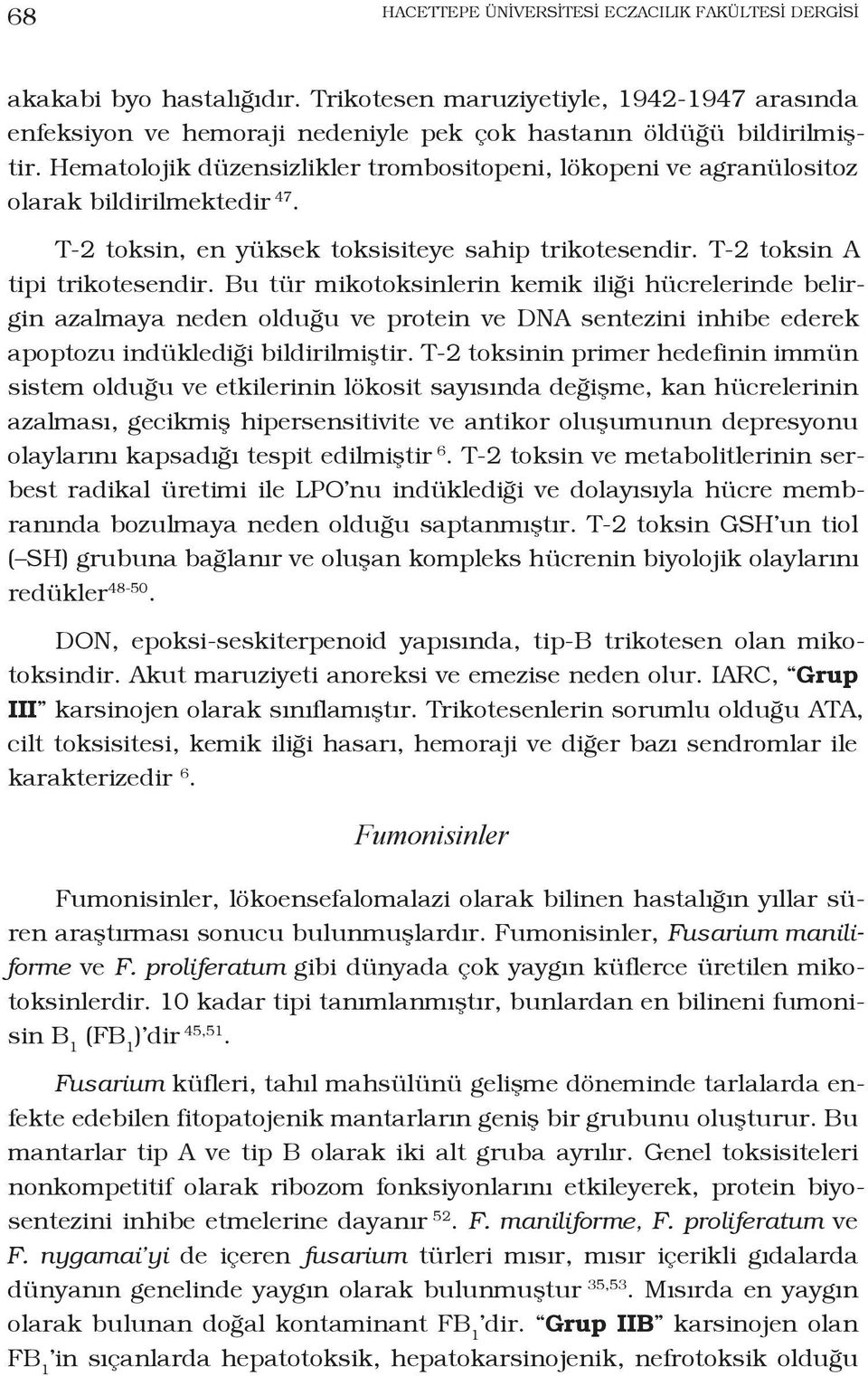 Bu tür mikotoksinlerin kemik iliği hücrelerinde belirgin azalmaya neden olduğu ve protein ve DNA sentezini inhibe ederek apoptozu indüklediği bildirilmiştir.