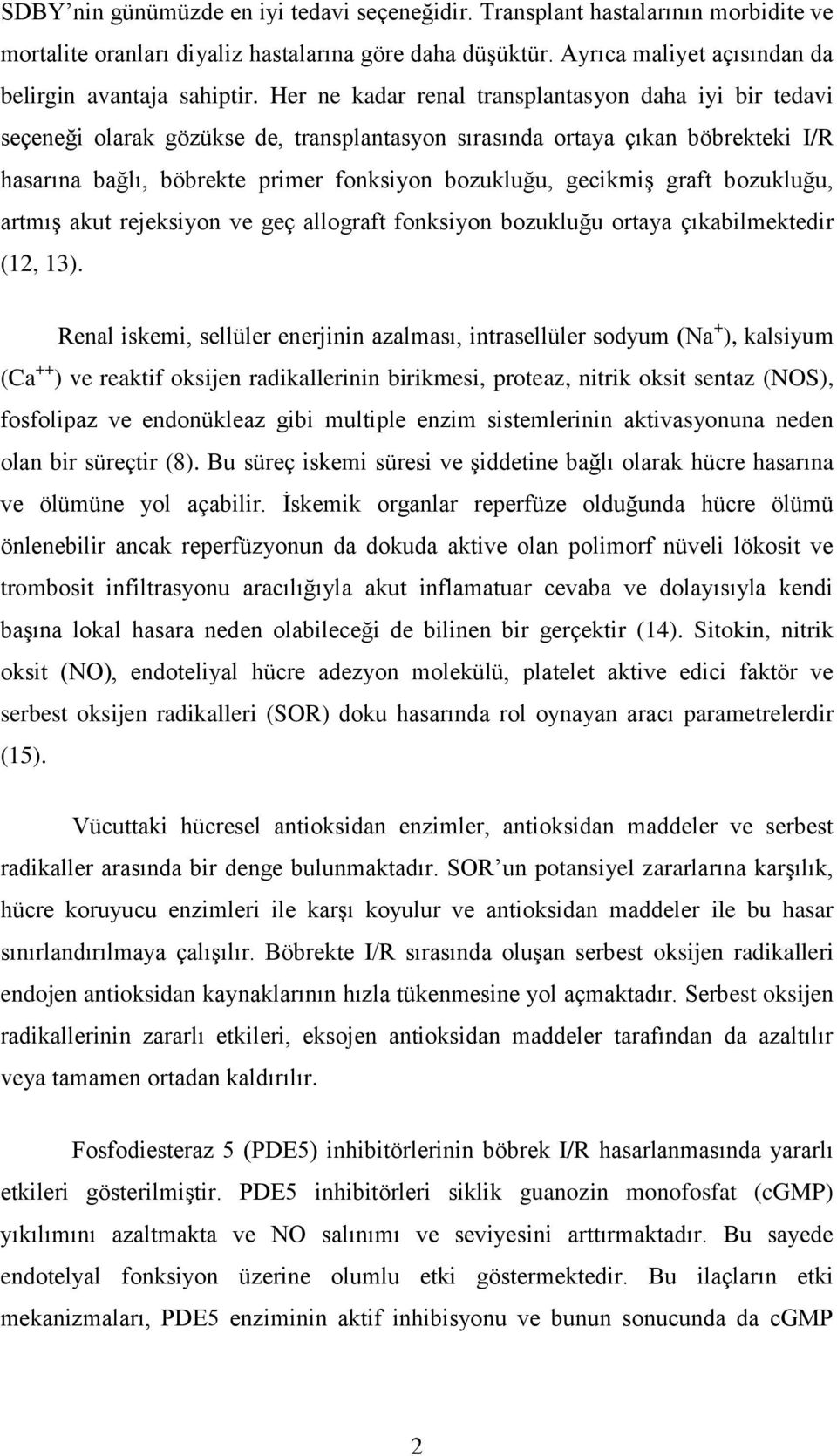 graft bozukluğu, artmış akut rejeksiyon ve geç allograft fonksiyon bozukluğu ortaya çıkabilmektedir (12, 13).