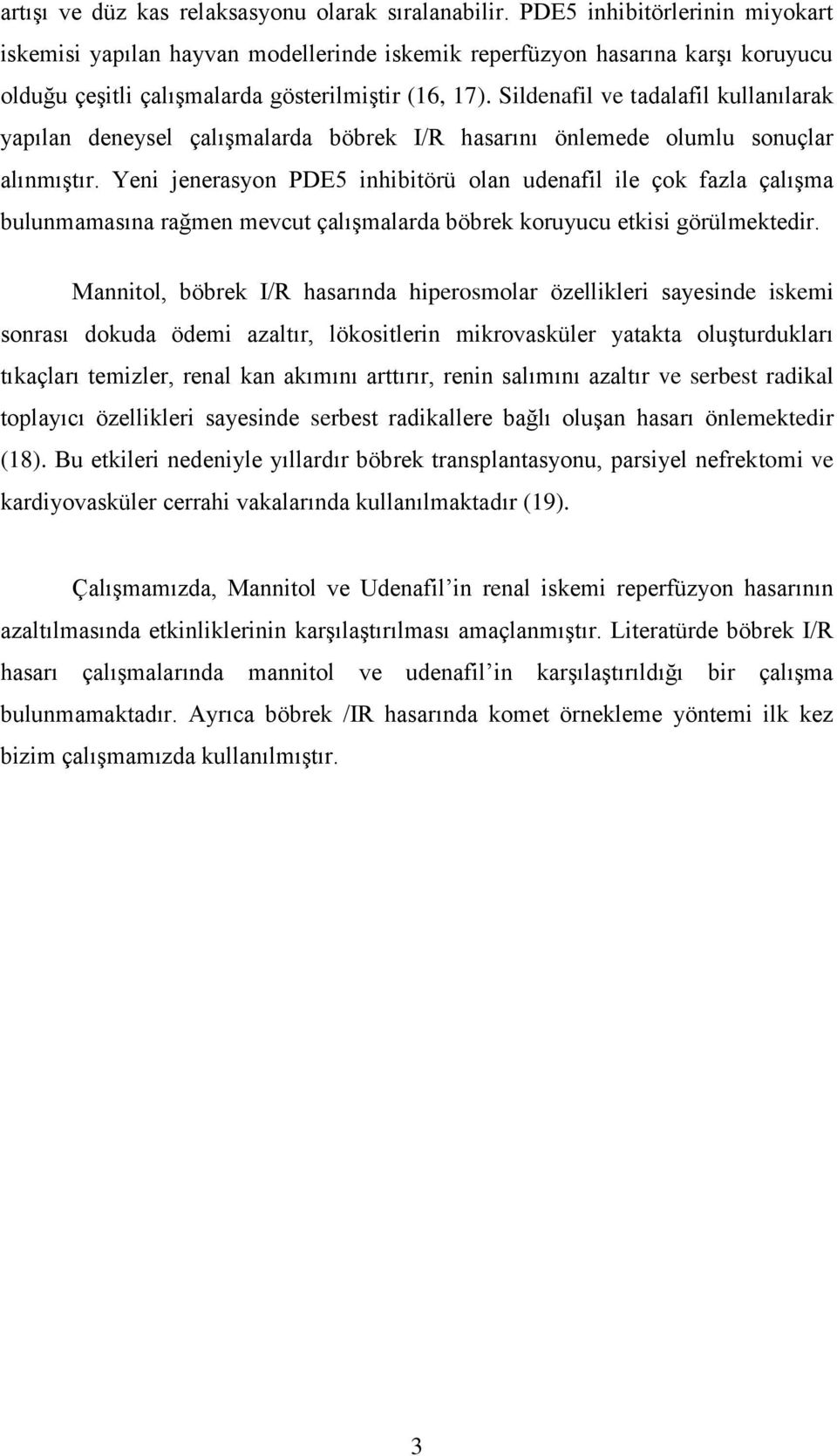 Sildenafil ve tadalafil kullanılarak yapılan deneysel çalışmalarda böbrek I/R hasarını önlemede olumlu sonuçlar alınmıştır.