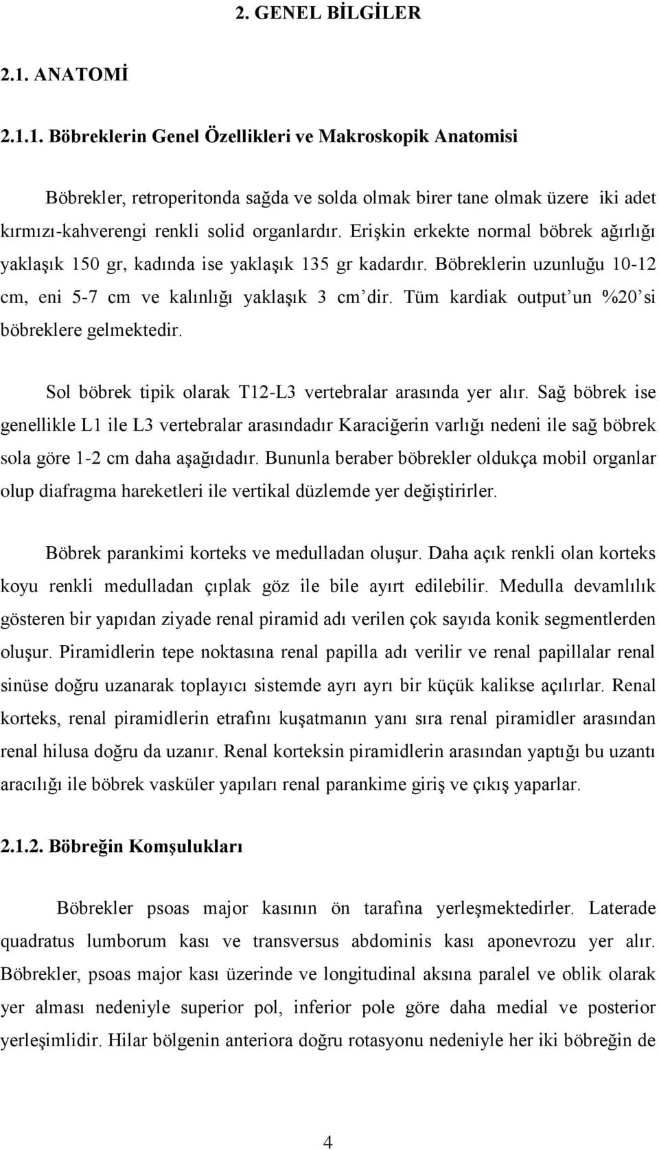 Erişkin erkekte normal böbrek ağırlığı yaklaşık 150 gr, kadında ise yaklaşık 135 gr kadardır. Böbreklerin uzunluğu 10-12 cm, eni 5-7 cm ve kalınlığı yaklaşık 3 cm dir.