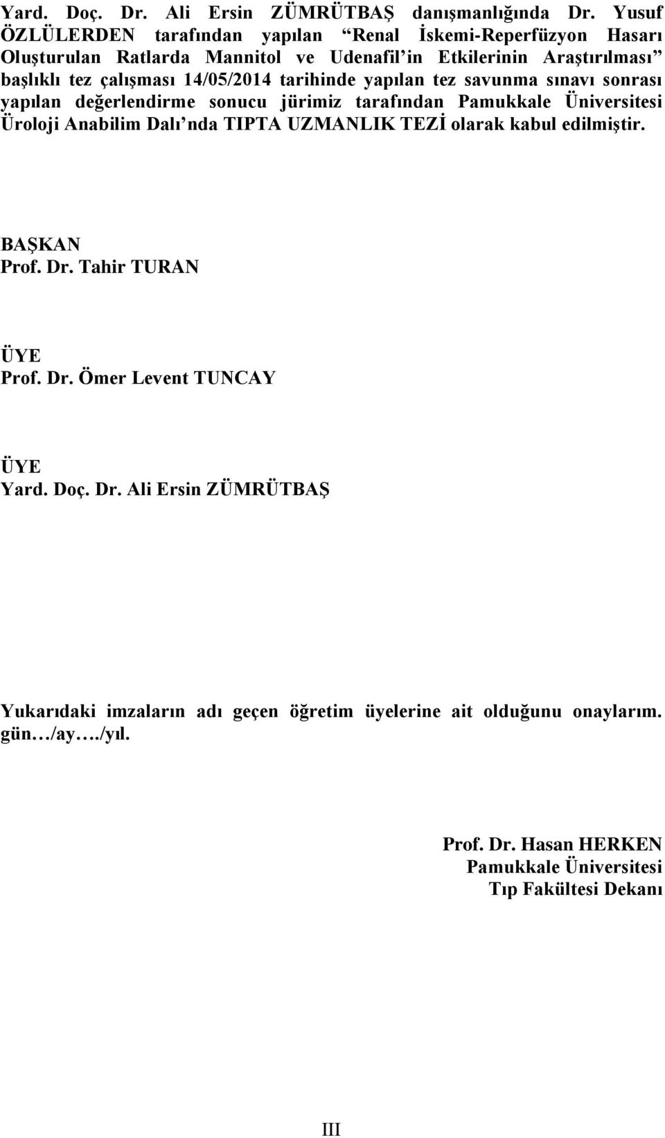 14/05/2014 tarihinde yapılan tez savunma sınavı sonrası yapılan değerlendirme sonucu jürimiz tarafından Pamukkale Üniversitesi Üroloji Anabilim Dalı nda TIPTA UZMANLIK