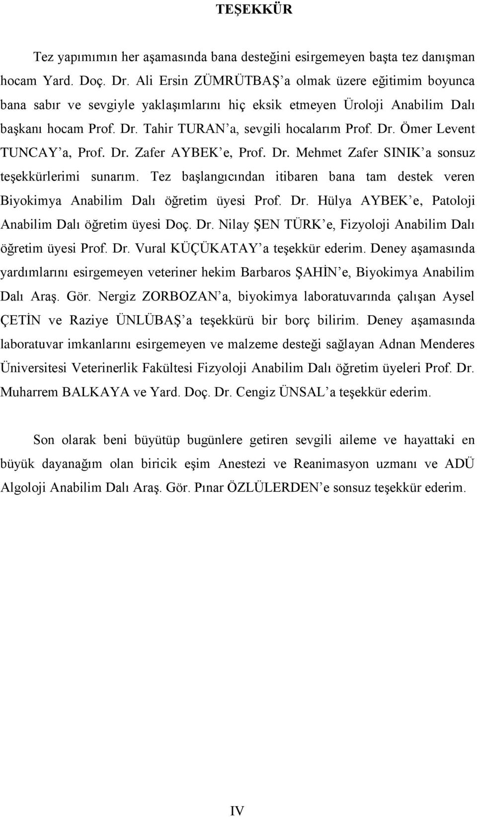 Dr. Zafer AYBEK e, Prof. Dr. Mehmet Zafer SINIK a sonsuz teşekkürlerimi sunarım. Tez başlangıcından itibaren bana tam destek veren Biyokimya Anabilim Dalı öğretim üyesi Prof. Dr. Hülya AYBEK e, Patoloji Anabilim Dalı öğretim üyesi Doç.