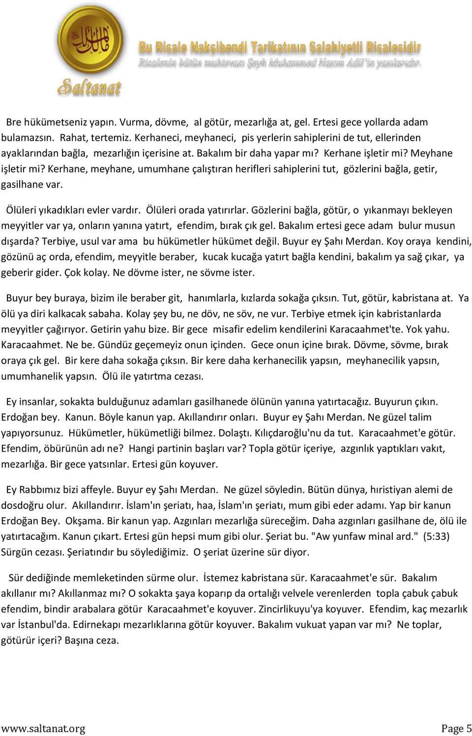 Kerhane, meyhane, umumhane çalıştıran herifleri sahiplerini tut, gözlerini bağla, getir, gasilhane var. Ölüleri yıkadıkları evler vardır. Ölüleri orada yatırırlar.