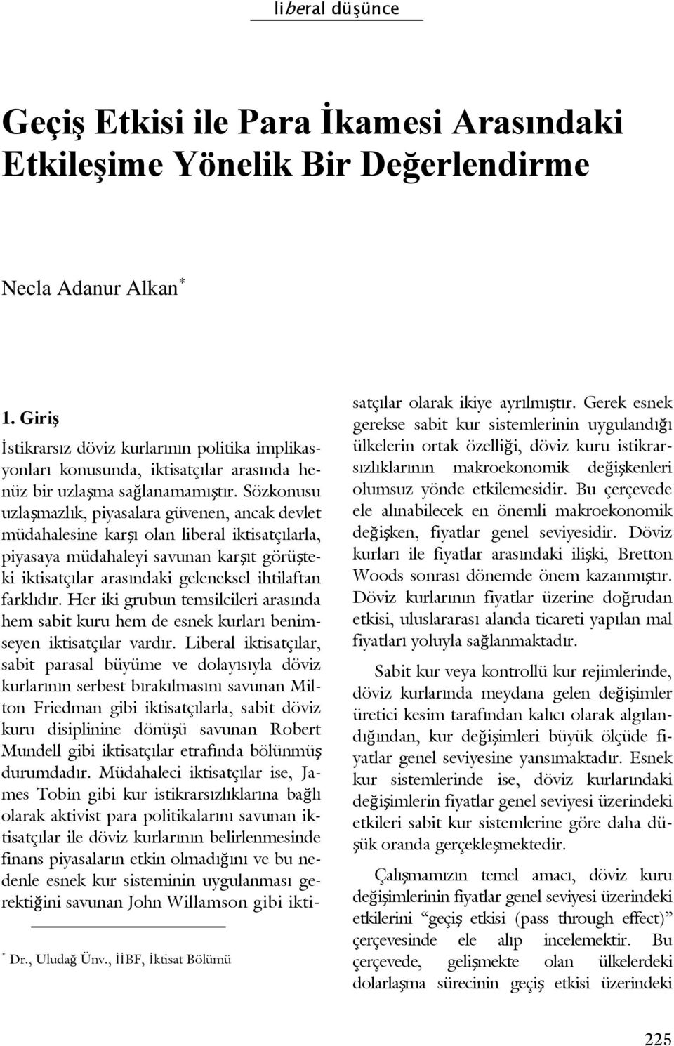 Sözkonusu uzlaşmazlık, piyasalara güvenen, ancak devlet müdahalesine karşı olan liberal iktisatçılarla, piyasaya müdahaleyi savunan karşıt görüşteki iktisatçılar arasındaki geleneksel ihtilaftan