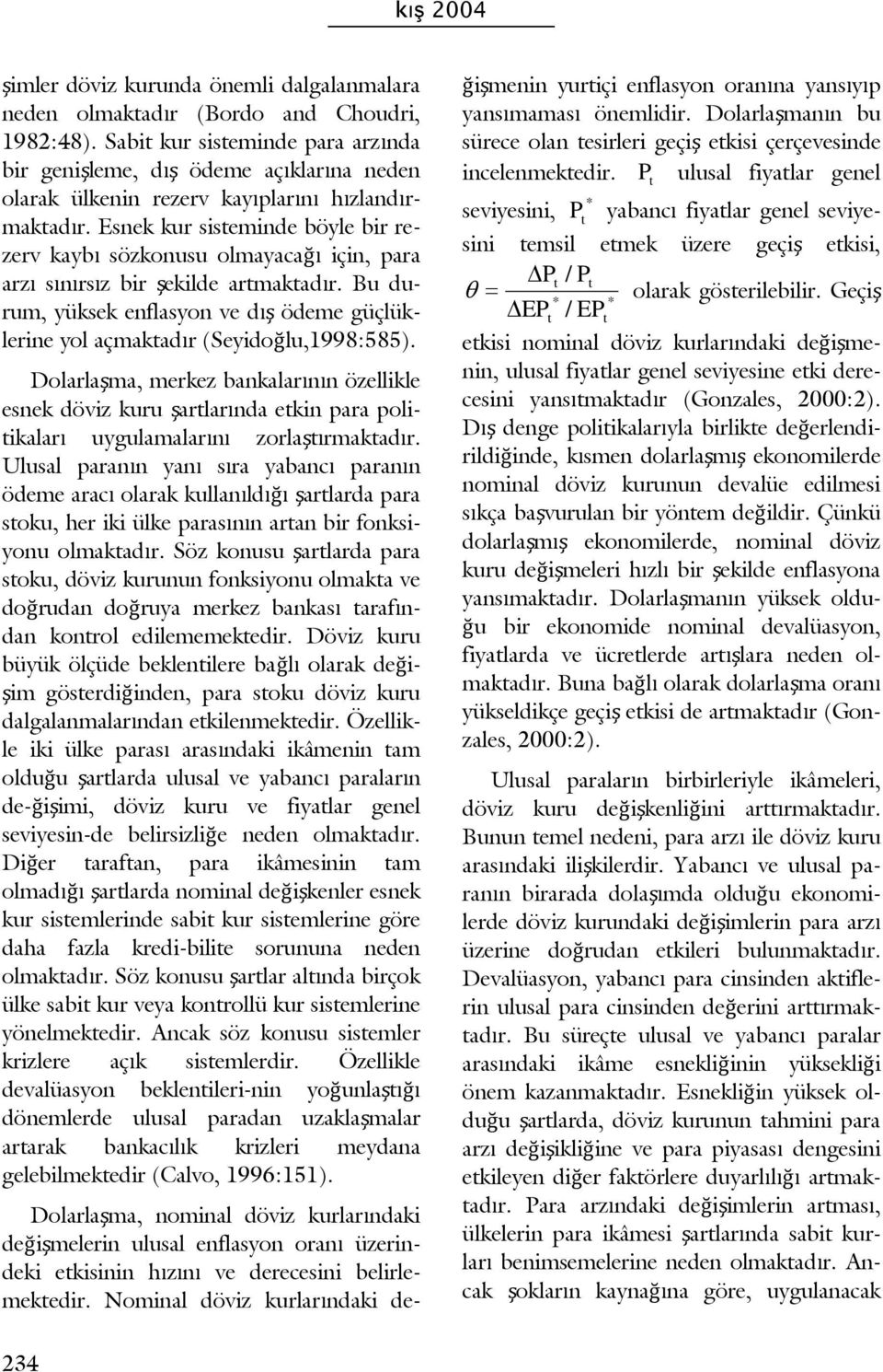 Esnek kur sisteminde böyle bir rezerv kaybı sözkonusu olmayacağı için, para arzı sınırsız bir şekilde artmaktadır.