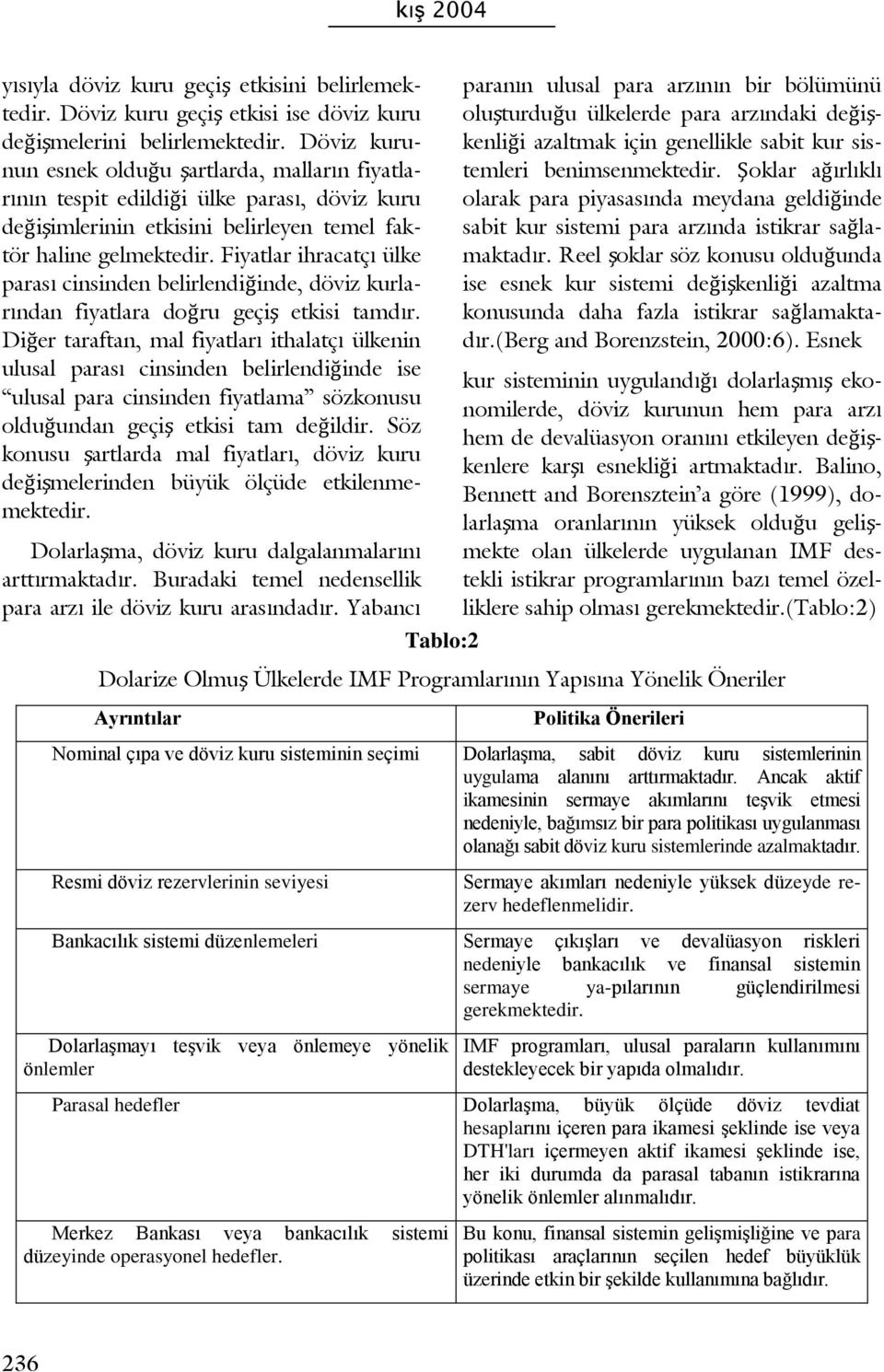 Fiyatlar ihracatçı ülke parası cinsinden belirlendiğinde, döviz kurlarından fiyatlara doğru geçiş etkisi tamdır.