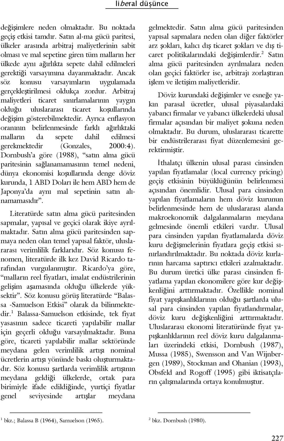 dayanmaktadır. Ancak söz konusu varsayımların uygulamada gerçekleştirilmesi oldukça zordur.