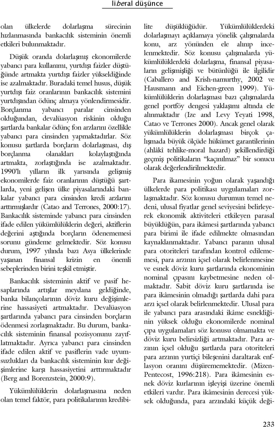 Buradaki temel husus, düşük yurtdışı faiz oranlarının bankacılık sistemini yurtdışından ödünç almaya yönlendirmesidir.