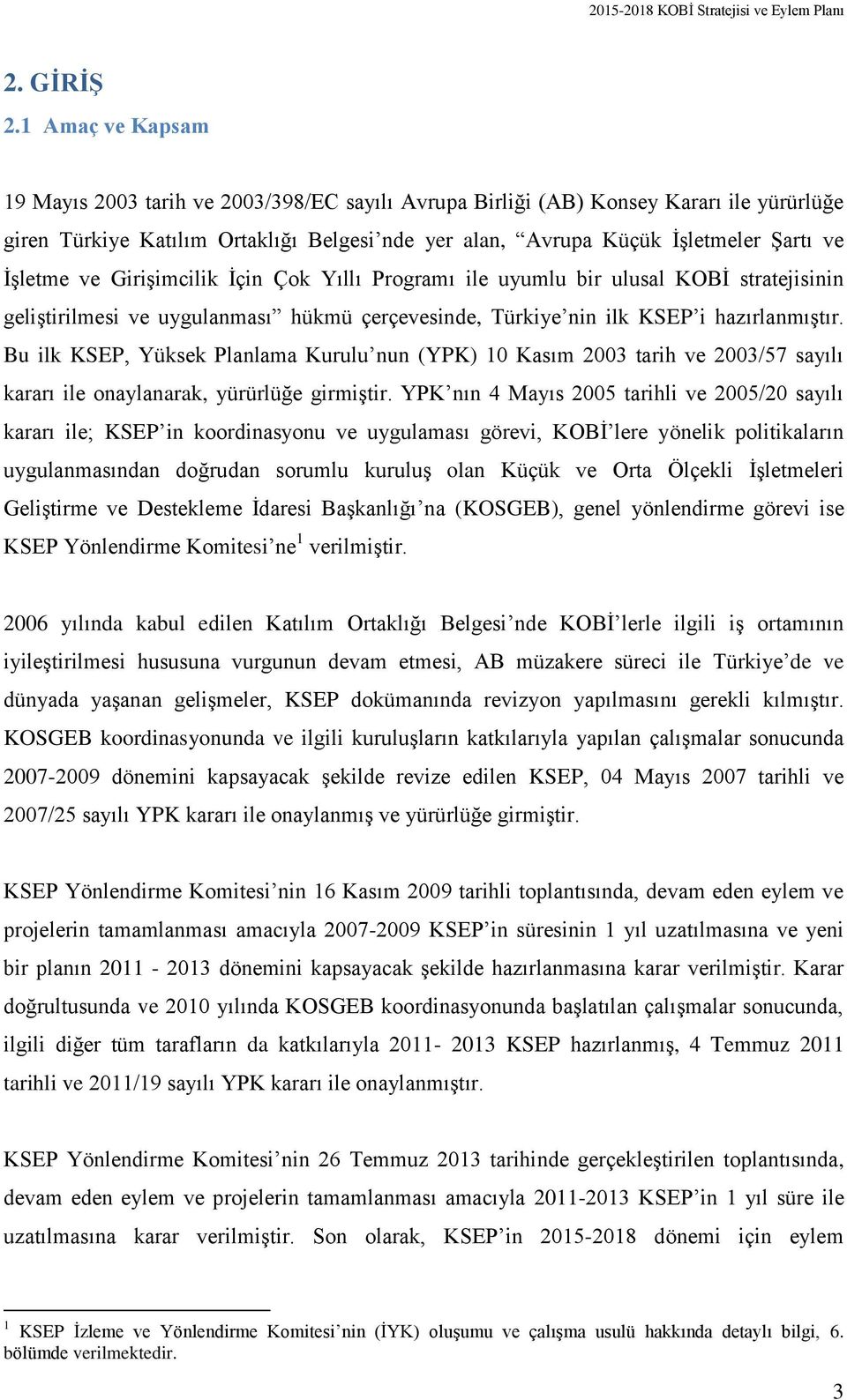 İşletme ve Girişimcilik İçin Çok Yıllı Programı ile uyumlu bir ulusal KOBİ stratejisinin geliştirilmesi ve uygulanması hükmü çerçevesinde, Türkiye nin ilk KSEP i hazırlanmıştır.