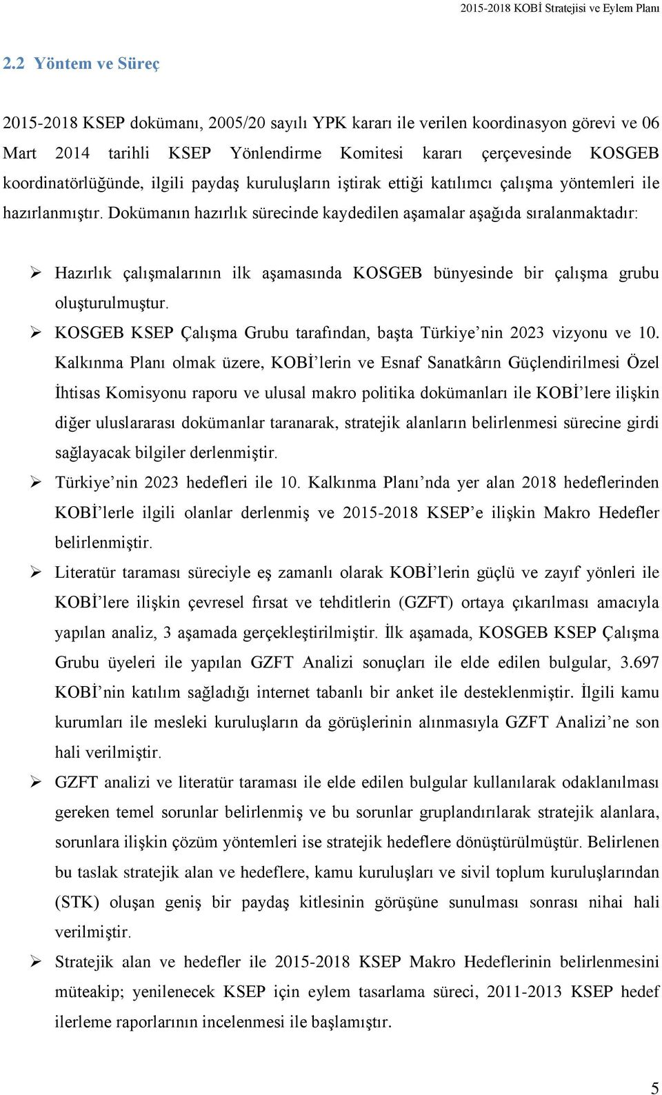 Dokümanın hazırlık sürecinde kaydedilen aşamalar aşağıda sıralanmaktadır: Hazırlık çalışmalarının ilk aşamasında KOSGEB bünyesinde bir çalışma grubu oluşturulmuştur.