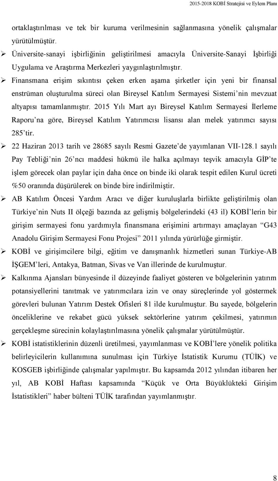 Finansmana erişim sıkıntısı çeken erken aşama şirketler için yeni bir finansal enstrüman oluşturulma süreci olan Bireysel Katılım Sermayesi Sistemi nin mevzuat altyapısı tamamlanmıştır.