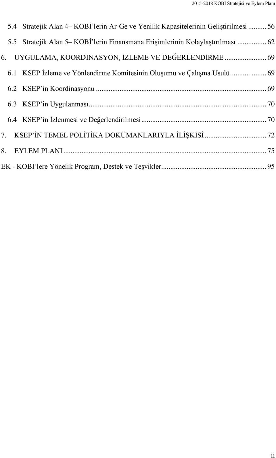 1 KSEP İzleme ve Yönlendirme Komitesinin Oluşumu ve Çalışma Usulü... 69 6.2 KSEP in Koordinasyonu... 69 6.3 KSEP in Uygulanması... 70 6.