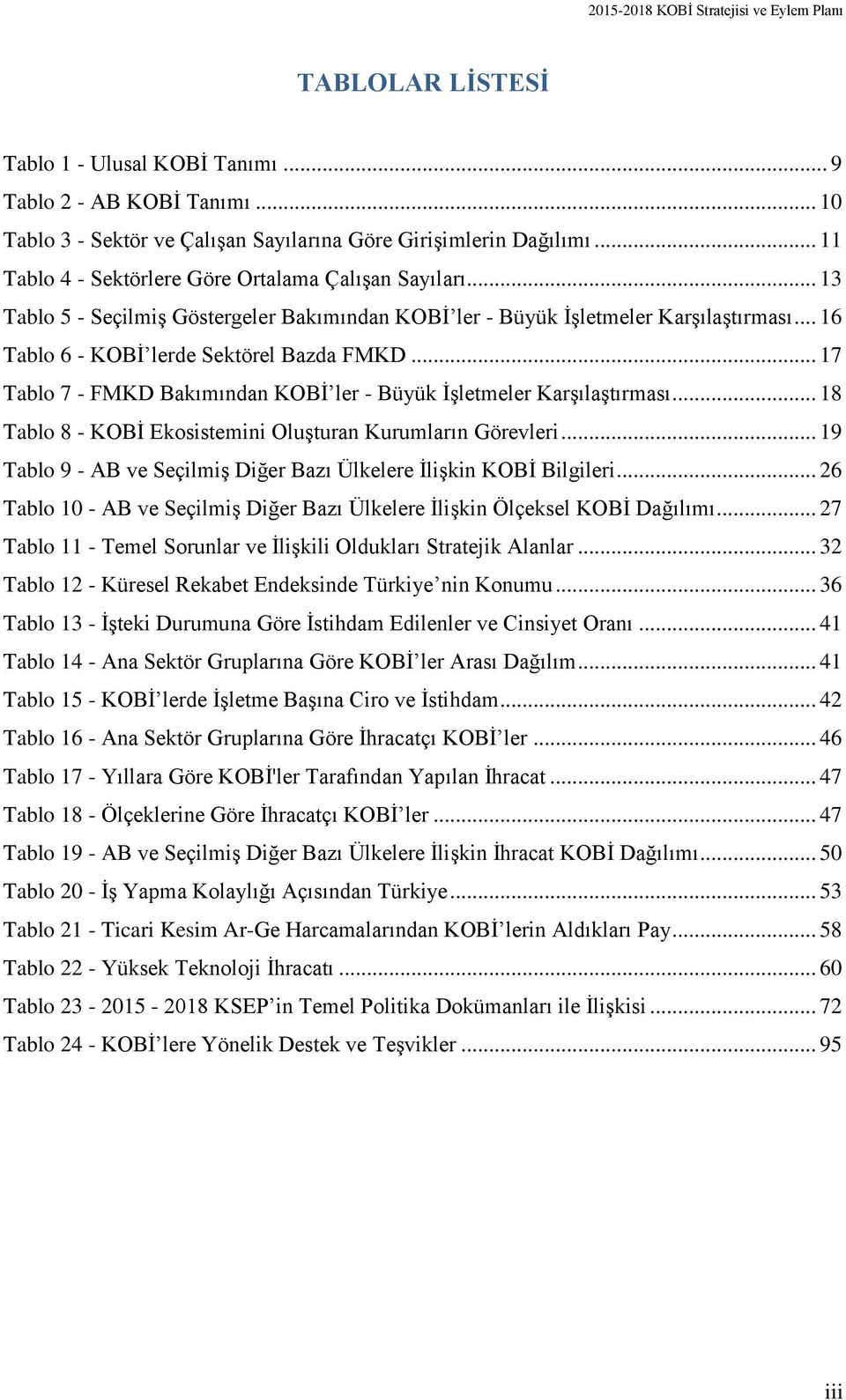 .. 17 Tablo 7 - FMKD Bakımından KOBİ ler - Büyük İşletmeler Karşılaştırması... 18 Tablo 8 - KOBİ Ekosistemini Oluşturan Kurumların Görevleri.