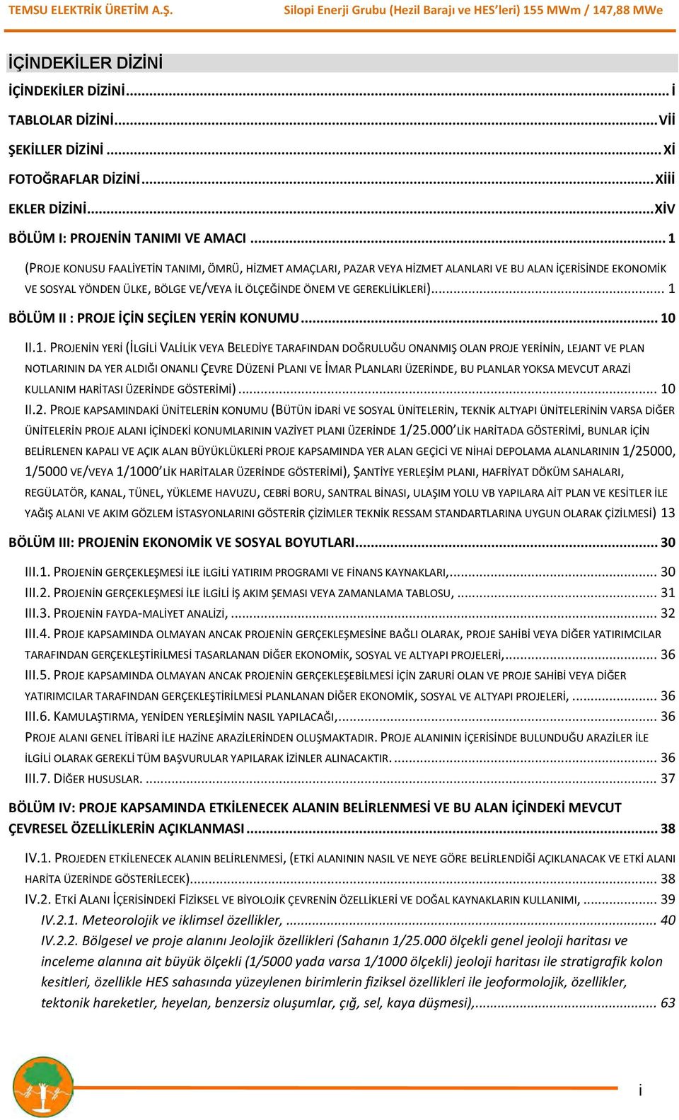 .. 1 BÖLÜM II : PROJE İÇİN SEÇİLEN YERİN KONUMU... 10 II.1. PROJENİN YERİ (İLGİLİ VALİLİK VEYA BELEDİYE TARAFINDAN DOĞRULUĞU ONANMIŞ OLAN PROJE YERİNİN, LEJANT VE PLAN NOTLARININ DA YER ALDIĞI ONANLI