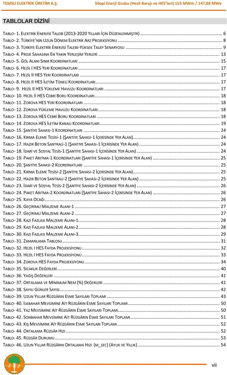 HEZİL I HES YERİ KOORDİNATLARI... 17 TABLO- 7. HEZİL II HES YERİ KOORDİNATLARI... 17 TABLO- 8. HEZİL II HES İLETİM TÜNELİ KOORDİNATLARI... 17 TABLO- 9. HEZİL II HES YÜKLEME HAVUZU KOORDİNATLARI.