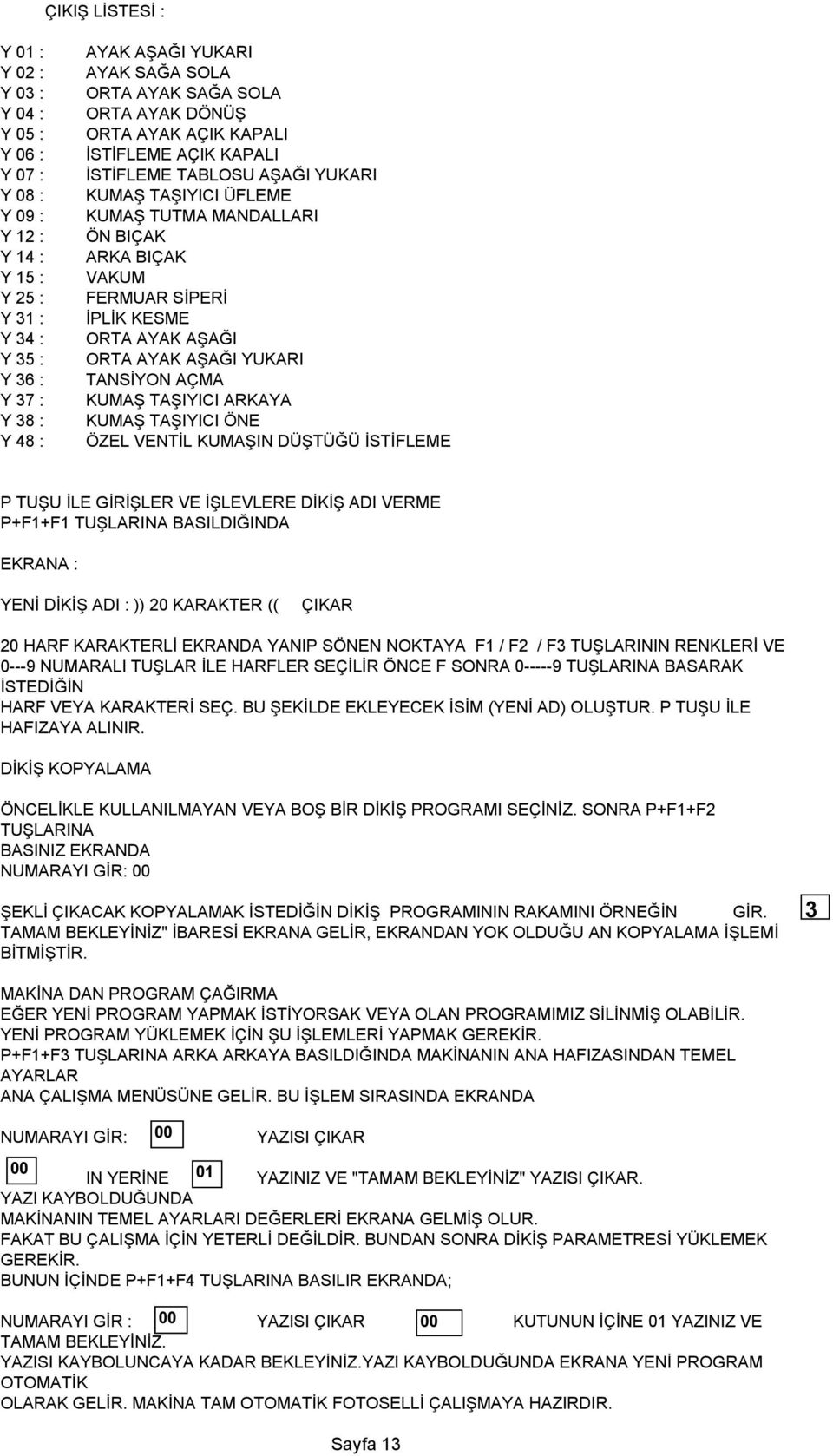 ORTA AYAK AŞAĞI ORTA AYAK AŞAĞI YUKARI TANSİYON AÇMA KUMAŞ TAŞIYICI ARKAYA KUMAŞ TAŞIYICI ÖNE ÖZEL VENTİL KUMAŞIN DÜŞTÜĞÜ İSTİFLEME P TUŞU İLE GİRİŞLER VE İŞLEVLERE DİKİŞ ADI VERME P+F1+F1 TUŞLARINA