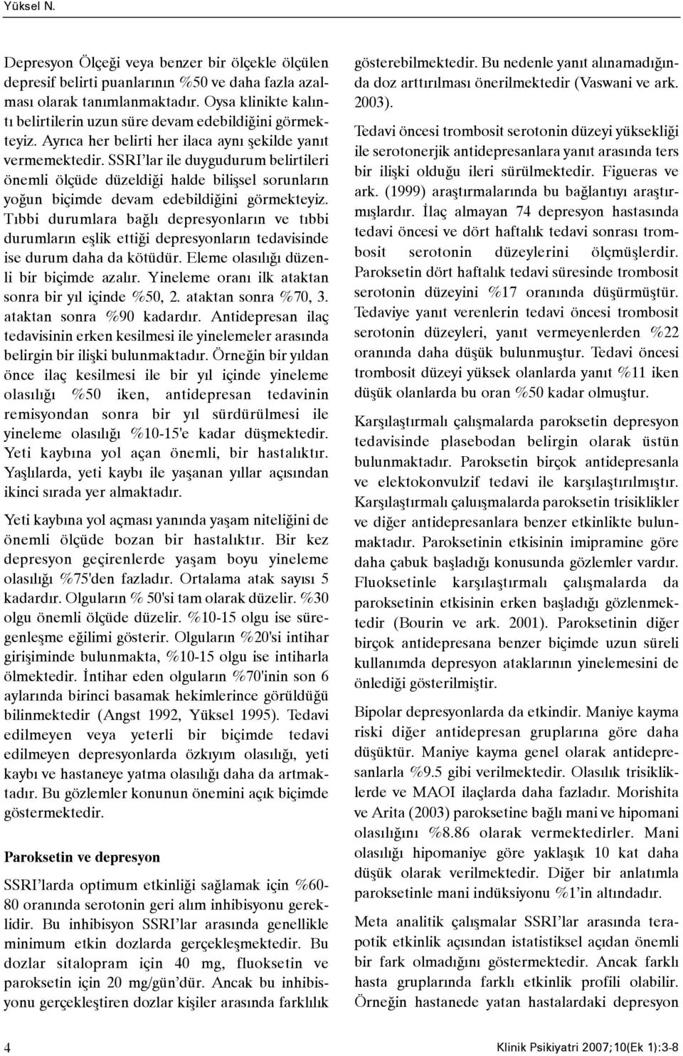 SSRI lar ile duygudurum belirtileri önemli ölçüde düzeldiði halde biliþsel sorunlarýn yoðun biçimde devam edebildiðini görmekteyiz.