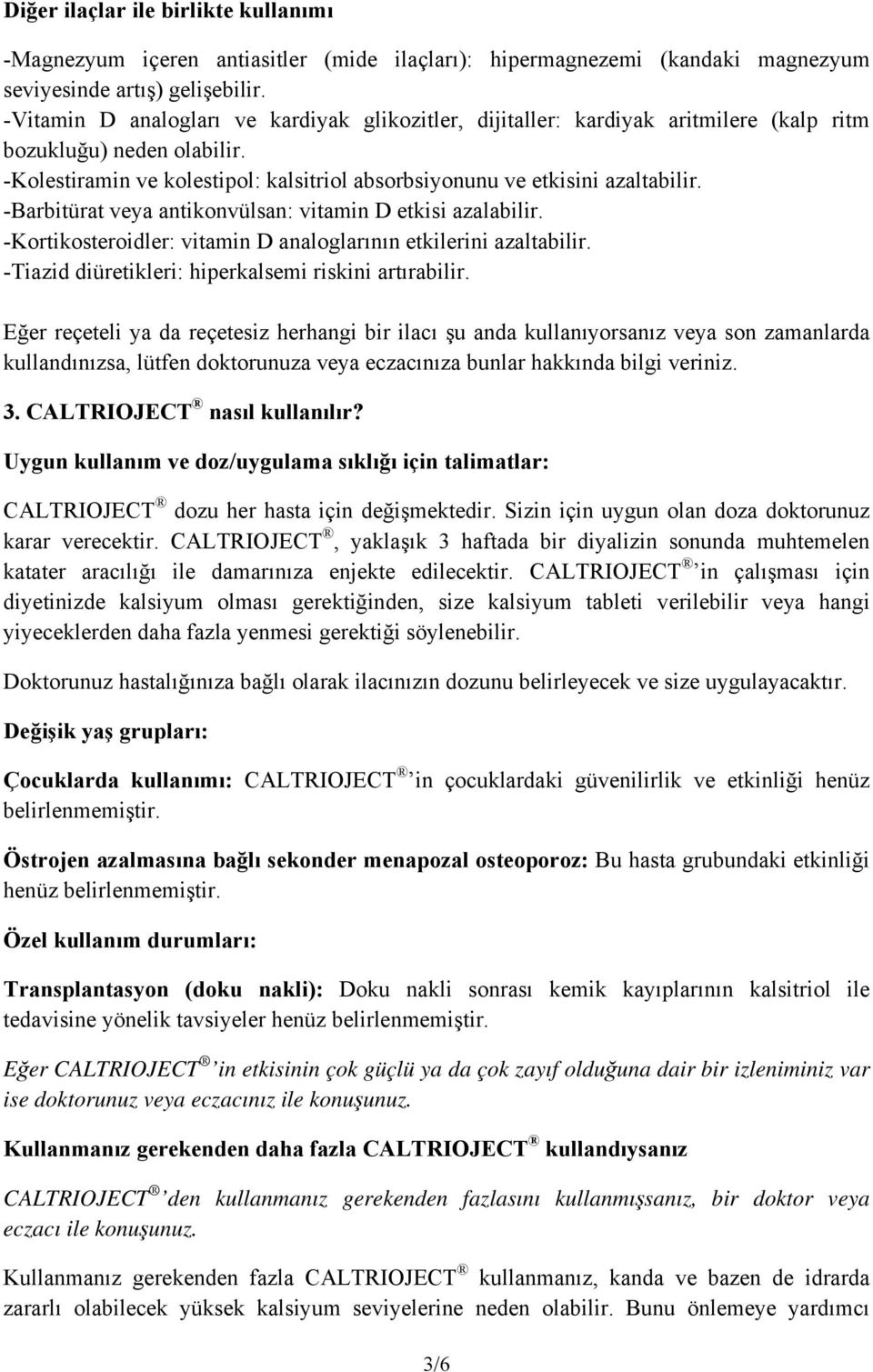 -Barbitürat veya antikonvülsan: vitamin D etkisi azalabilir. -Kortikosteroidler: vitamin D analoglarının etkilerini azaltabilir. -Tiazid diüretikleri: hiperkalsemi riskini artırabilir.