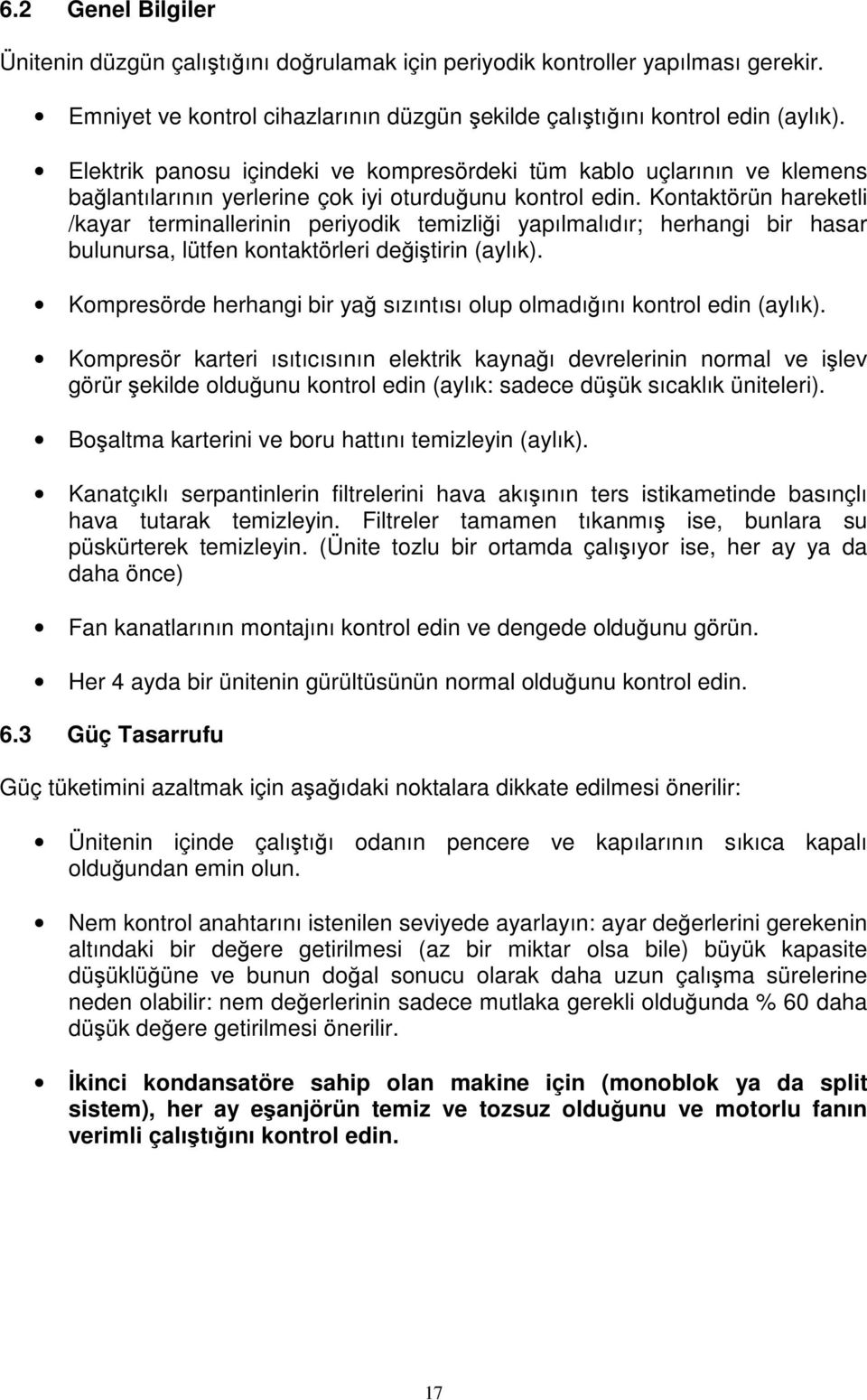 Kontaktörün hareketli /kayar terminallerinin periyodik temizliği yapılmalıdır; herhangi bir hasar bulunursa, lütfen kontaktörleri değiştirin (aylık).