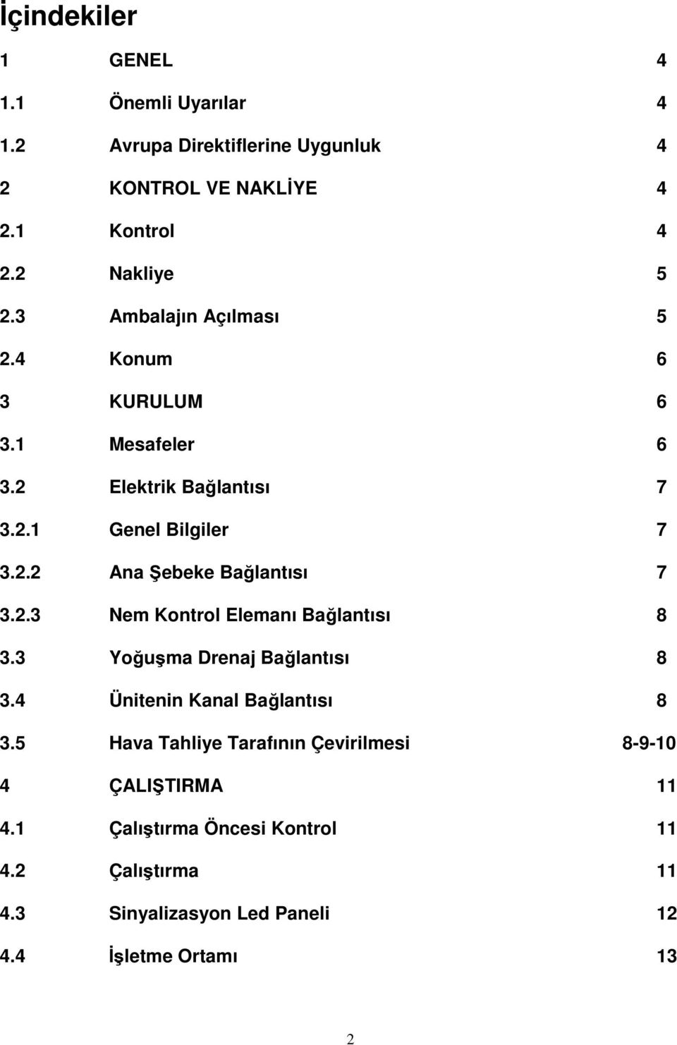 2.3 Nem Kontrol Elemanı Bağlantısı 8 3.3 Yoğuşma Drenaj Bağlantısı 8 3.4 Ünitenin Kanal Bağlantısı 8 3.