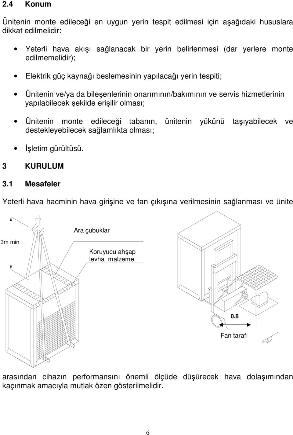 edileceği tabanın, ünitenin yükünü taşıyabilecek ve destekleyebilecek sağlamlıkta olması; İşletim gürültüsü. 3 KURULUM 3.