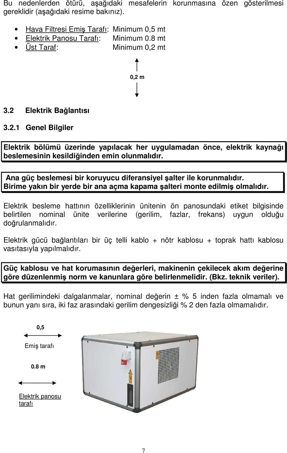 Ana güç beslemesi bir koruyucu diferansiyel şalter ile korunmalıdır. Birime yakın bir yerde bir ana açma kapama şalteri monte edilmiş olmalıdır.