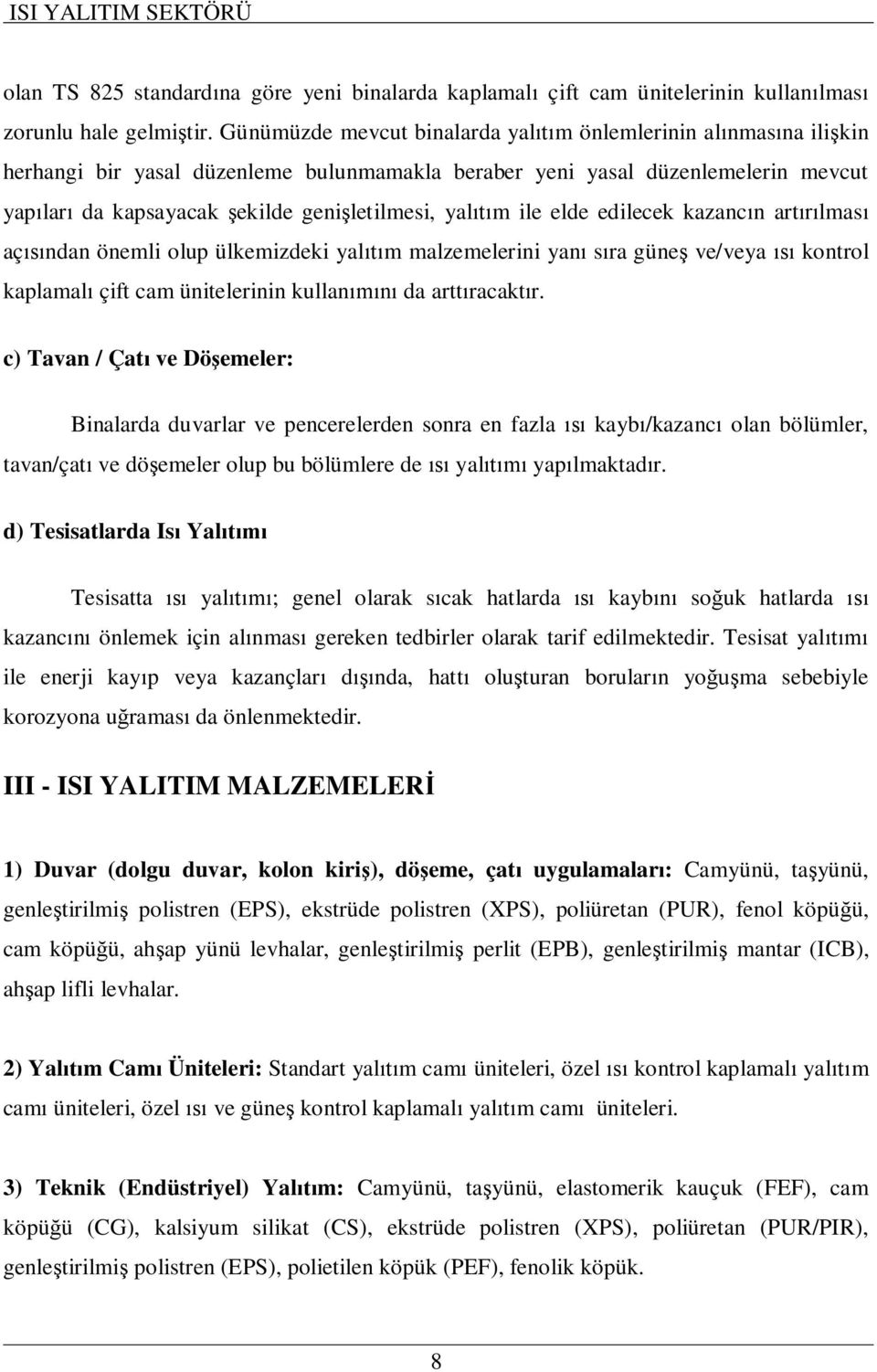 ile elde edilecek kazanc n art lmas aç ndan önemli olup ülkemizdeki yal m malzemelerini yan s ra güne ve/veya kontrol kaplamal çift cam ünitelerinin kullan da artt racakt r.