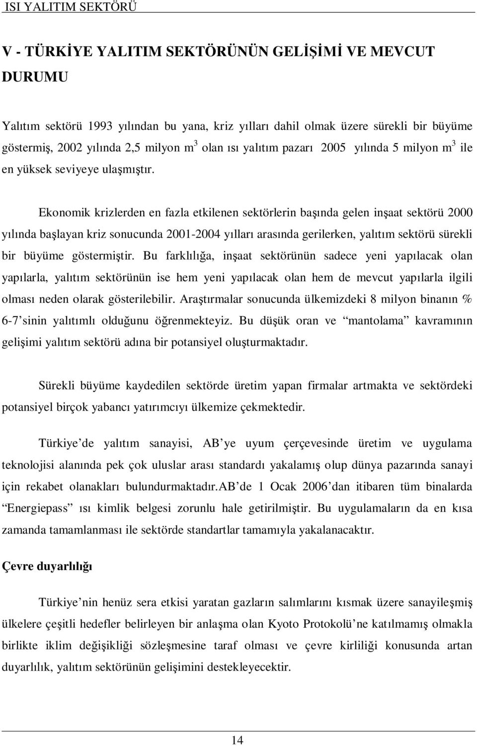 Ekonomik krizlerden en fazla etkilenen sektörlerin ba nda gelen in aat sektörü 2000 nda ba layan kriz sonucunda 2001- y llar aras nda gerilerken, yal m sektörü sürekli bir büyüme göstermi tir.