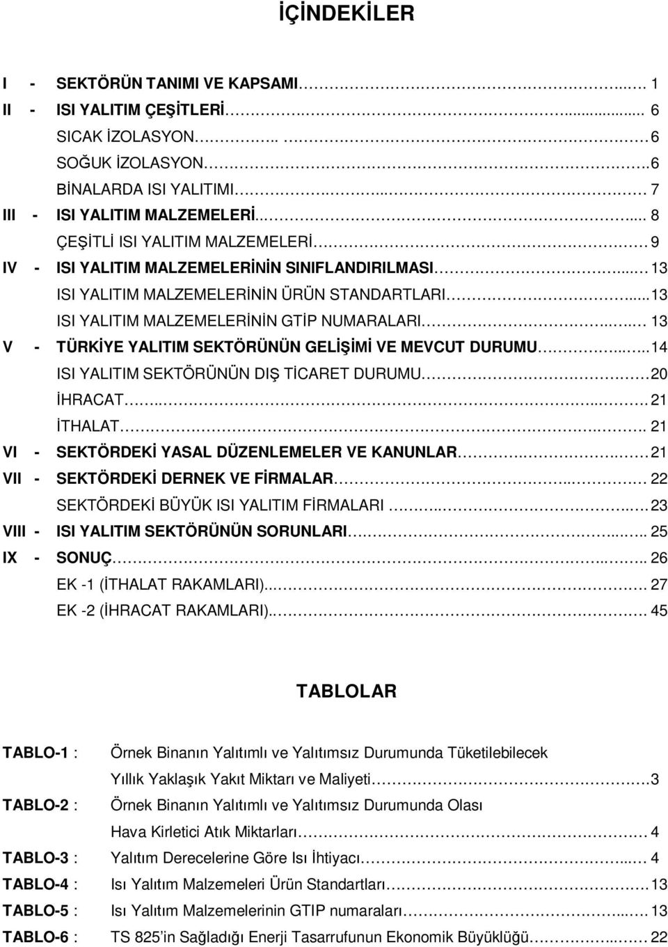 .. 13 V - TÜRK YE YALITIM SEKTÖRÜNÜN GEL VE MEVCUT DURUMU..... 14 ISI YALITIM SEKTÖRÜNÜN DI T CARET DURUMU 20 HRACAT..... 21 THALAT.. 21 VI - SEKTÖRDEK YASAL DÜZENLEMELER VE KANUNLAR.